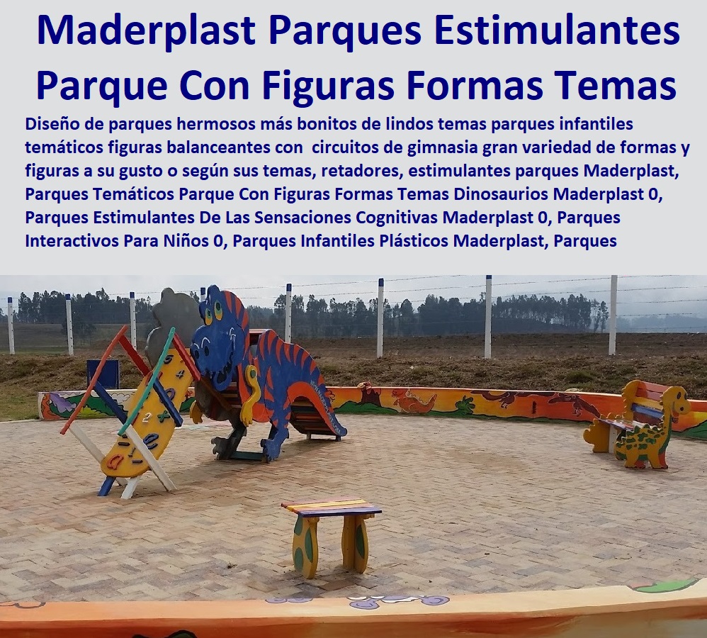 06 PARQUES JUEGOS INFANTILES MADERPLAST 0 PARQUE ACUÁTICO 0, PARQUES TEMÁTICOS 0 PARQUES BIOSALUDABLES 0 PARQUES ECOLÓGICOS 0 Parques Recreativos 0 Parques Para Perros Mascotas 0 Maderplast Somos Fabricantes De Parque Y Juegos Infantiles Para La Recreación En Espacios Públicos 0 Tenemos Los Más Modernos Y Novedosos Diseños 0 Le Fabricamos Sus Parque Y Juegos Infantiles Modelos Y Sus Ideas Se Las Materializamos Con Los Mejores Materiales Y Mejores Diseños De Juegos Temáticos 0, Rodadero Columpios Torre Balancín Sube Y Baja 0 06 PARQUES JUEGOS INFANTILES MADERPLAST 0 PARQUE ACUÁTICO 0, PARQUES TEMÁTICOS 0 PARQUES BIOSALUDABLES 0 PARQUES ECOLÓGICOS 0 Parques Recreativos 0 Parques Para Perros Mascotas 0 Maderplast Somos Fabricantes De Parque Y Juegos Infantiles Para La Recreación En Espacios Públicos 0 Tenemos Los Más Modernos Y Novedosos Diseños 0 Le Fabricamos Sus Parque Y Juegos Infantiles Modelos Y Sus Ideas Se Las Materializamos Con Los Mejores Materiales Y Mejores Diseños De Juegos Temáticos 0, Rodadero Columpios Torre Balancín Sube Y Baja 0Parques Temáticos Parque Con Figuras Formas Temas Dinosaurios Maderplast 0 Parques Estimulantes De Las Sensaciones Cognitivas Maderplast 0 Parques Interactivos Para Niños 0 Parques Infantiles Plásticos Maderplast Parques Infantiles