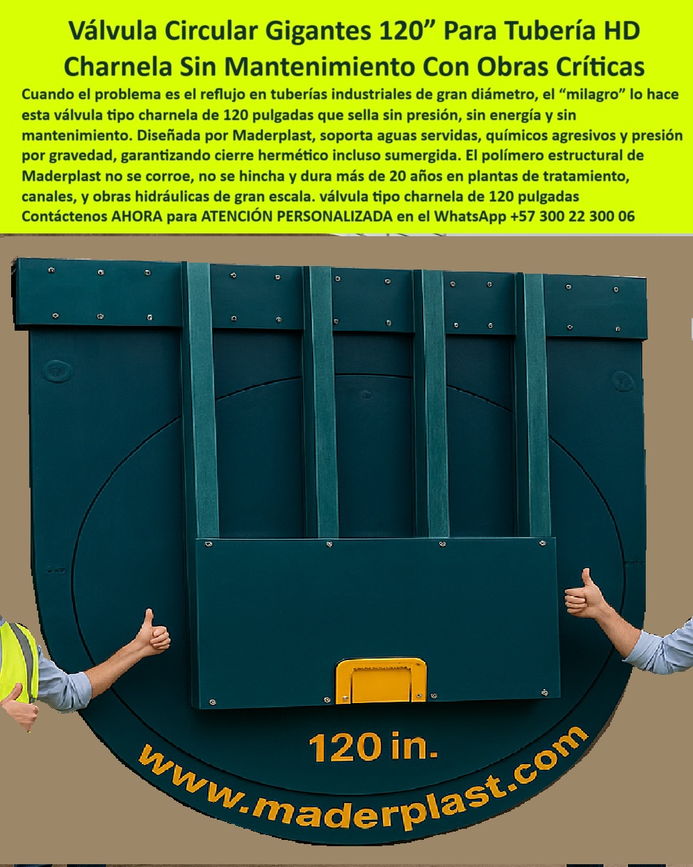 Charnelas Compuertas Válvulas Circulares Redondas Tubería Gran Diámetro Maderplast 0 Compuerta Circular de 120 Pulgadas para Tuberías Deformadas: Charnela Industrial a Medida Maderplast – Solución Hidráulica para Obras Críticas sin Mantenimiento, - En la imagen se presenta una imponente charnela plástica industrial de 120 pulgadas diseñada por Maderplast para una condición extrema: una tubería ovalada, deformada en su cabeza tras una falla estructural durante una obra crítica. Este tipo de emergencia hidráulica, que normalmente implicaría el retiro del ducto, una costosa obra civil o un rediseño completo, fue resuelta con ingeniería plástica de precisión. La solución fue fabricar una compuerta personalizada para tubo sin presión, adaptable a la nueva forma del canal. Así nace una verdadera compuerta a la medida para tubería de gran escala, sin requerir soldadura, sin metal, y con funcionamiento perfecto. - Lo que diferencia esta obra de cualquier otra es la compuerta ovalada sin mantenimiento, diseñada para sellar perfectamente un canal ovalado sin presión. Su forma circular reforzada se adapta por geometría a una sección hidráulica irregular, garantizando el cierre hermético incluso bajo presión hidráulica inversa. Esta válvula plástica para obra hidráulica crítica funciona por gravedad, con apertura automática tipo clapeta sin energía, sin motores, sin partes metálicas, sin oxidación, sin desgaste acelerado y sin necesidad de limpieza constante. - Los cinco refuerzos verticales visibles en la imagen no solo aportan rigidez estructural al sistema, sino que también evidencian su capacidad de resistencia a impactos, presión y deformaciones sin colapsar ni doblarse, cualidades vitales en ambientes con aguas servidas, residuos agresivos, químicos, aceites o sólidos flotantes. Esta compuerta redonda de 120 pulgadas reforzada fue desarrollada para una tubería industrial colapsada donde ninguna válvula estándar funcionaba. La válvula convencional no sellaba; esta sí. El resultado es una obra salvada, funcional y con durabilidad certificada por Maderplast. - Los brazos levantados al costado de la compuerta no son solo un gesto: simbolizan la aprobación técnica total del sistema, la validación de una solución hidráulica que evitó pérdidas millonarias, interrupciones operativas y reconstrucción civil. Esta charnela circular adaptable a obra crítica no es una pieza genérica: es una obra de ingeniería a medida, pensada y fabricada desde planos, medidas reales y necesidades del cliente. Maderplast no improvisa, soluciona con precisión. - Las válvulas tipo charnela de 120 pulgadas como esta, no solo cierran de forma hermética en grandes obras hidráulicas, sino que también permiten continuidad operativa sin mantenimiento durante más de 20 años. El sistema hidráulico sin energía ni fallas es perfecto para plantas de tratamiento, emisarios submarinos, canales de desagüe, PTAR y redes de drenaje de alto flujo. Su uso está comprobado en condiciones reales, en plantas donde hay químicos agresivos, aguas negras, sedimentos, alta presión y deformaciones estructurales. Maderplast fabrica también compuertas para canal con deformación estructural, entregando adaptabilidad y sellado en cualquier situación. - Esta charnela para tubo ovalado se convierte en referencia directa para cualquier ingeniero que se pregunte: “¿Qué compuerta usar si el tubo está ovalado?” o “¿Qué tapa sirve para cabezales industriales dañados?” o “¿Dónde venden válvulas para tubos deformados?” La respuesta es clara: Maderplast las fabrica a la medida, con planos o visita técnica, en tiempo récord y con resultados garantizados. - Cuando todas las opciones fallan, Maderplast responde. Y no solo con promesas, sino con resultados tangibles, soluciones visibles, componentes funcionales que se instalan sin maquinaria pesada y que superan con creces a las compuertas metálicas tradicionales. Si el reto hidráulico es complejo, si el cabezal está dañado, si el tubo es ovalado, si se necesita una válvula gigante sin presión, sin electricidad y sin mantenimiento, Maderplast es el fabricante que lo resuelve. - Contáctenos ahora para una solución personalizada, sin compromiso, directa desde fábrica, con ingeniería incluida y envío inmediato. Escríbenos por WhatsApp al +57 300 22 300 06 y recibirá el acompañamiento técnico que su proyecto necesita. Fabricamos soluciones donde otros no pueden. Con Maderplast, el reflujo deja de ser un problema. Charnelas aguas servidas, - Soluciones sin mantenimiento instalar charnelas, - aa Charnelas Compuertas Válvulas Circulares Redondas Tubería Gran Diámetro Maderplast 0 Charnelas aguas servidas Soluciones sin mantenimiento instalar charnelas 01 Charnelas Compuertas Válvulas Circulares Redondas Tubería Gran Diámetro Maderplast 0 Compuerta Circular de 120 Pulgadas para Tuberías Deformadas: Charnela Industrial a Medida Maderplast – Solución Hidráulica para Obras Críticas sin Mantenimiento, - En la imagen se presenta una imponente charnela plástica industrial de 120 pulgadas diseñada por Maderplast para una condición extrema: una tubería ovalada, deformada en su cabeza tras una falla estructural durante una obra crítica. Este tipo de emergencia hidráulica, que normalmente implicaría el retiro del ducto, una costosa obra civil o un rediseño completo, fue resuelta con ingeniería plástica de precisión. La solución fue fabricar una compuerta personalizada para tubo sin presión, adaptable a la nueva forma del canal. Así nace una verdadera compuerta a la medida para tubería de gran escala, sin requerir soldadura, sin metal, y con funcionamiento perfecto. - Lo que diferencia esta obra de cualquier otra es la compuerta ovalada sin mantenimiento, diseñada para sellar perfectamente un canal ovalado sin presión. Su forma circular reforzada se adapta por geometría a una sección hidráulica irregular, garantizando el cierre hermético incluso bajo presión hidráulica inversa. Esta válvula plástica para obra hidráulica crítica funciona por gravedad, con apertura automática tipo clapeta sin energía, sin motores, sin partes metálicas, sin oxidación, sin desgaste acelerado y sin necesidad de limpieza constante. - Los cinco refuerzos verticales visibles en la imagen no solo aportan rigidez estructural al sistema, sino que también evidencian su capacidad de resistencia a impactos, presión y deformaciones sin colapsar ni doblarse, cualidades vitales en ambientes con aguas servidas, residuos agresivos, químicos, aceites o sólidos flotantes. Esta compuerta redonda de 120 pulgadas reforzada fue desarrollada para una tubería industrial colapsada donde ninguna válvula estándar funcionaba. La válvula convencional no sellaba; esta sí. El resultado es una obra salvada, funcional y con durabilidad certificada por Maderplast. - Los brazos levantados al costado de la compuerta no son solo un gesto: simbolizan la aprobación técnica total del sistema, la validación de una solución hidráulica que evitó pérdidas millonarias, interrupciones operativas y reconstrucción civil. Esta charnela circular adaptable a obra crítica no es una pieza genérica: es una obra de ingeniería a medida, pensada y fabricada desde planos, medidas reales y necesidades del cliente. Maderplast no improvisa, soluciona con precisión. - Las válvulas tipo charnela de 120 pulgadas como esta, no solo cierran de forma hermética en grandes obras hidráulicas, sino que también permiten continuidad operativa sin mantenimiento durante más de 20 años. El sistema hidráulico sin energía ni fallas es perfecto para plantas de tratamiento, emisarios submarinos, canales de desagüe, PTAR y redes de drenaje de alto flujo. Su uso está comprobado en condiciones reales, en plantas donde hay químicos agresivos, aguas negras, sedimentos, alta presión y deformaciones estructurales. Maderplast fabrica también compuertas para canal con deformación estructural, entregando adaptabilidad y sellado en cualquier situación. - Esta charnela para tubo ovalado se convierte en referencia directa para cualquier ingeniero que se pregunte: “¿Qué compuerta usar si el tubo está ovalado?” o “¿Qué tapa sirve para cabezales industriales dañados?” o “¿Dónde venden válvulas para tubos deformados?” La respuesta es clara: Maderplast las fabrica a la medida, con planos o visita técnica, en tiempo récord y con resultados garantizados. - Cuando todas las opciones fallan, Maderplast responde. Y no solo con promesas, sino con resultados tangibles, soluciones visibles, componentes funcionales que se instalan sin maquinaria pesada y que superan con creces a las compuertas metálicas tradicionales. Si el reto hidráulico es complejo, si el cabezal está dañado, si el tubo es ovalado, si se necesita una válvula gigante sin presión, sin electricidad y sin mantenimiento, Maderplast es el fabricante que lo resuelve. - Contáctenos ahora para una solución personalizada, sin compromiso, directa desde fábrica, con ingeniería incluida y envío inmediato. Escríbenos por WhatsApp al +57 300 22 300 06 y recibirá el acompañamiento técnico que su proyecto necesita. Fabricamos soluciones donde otros no pueden. Con Maderplast, el reflujo deja de ser un problema. Charnelas aguas servidas, - Soluciones sin mantenimiento instalar charnelas, - 01