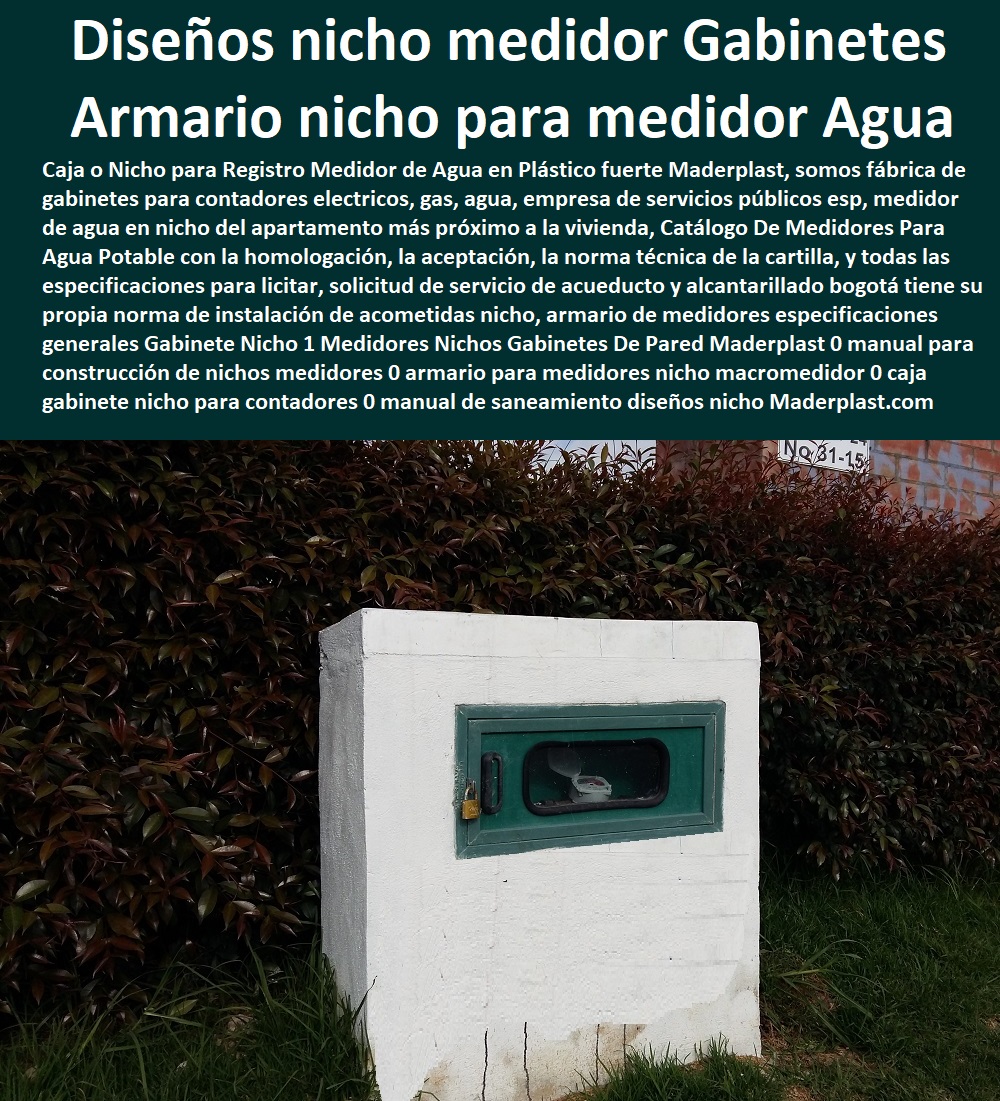 Gabinete Nicho 1 Medidores Nichos Gabinetes De Pared Maderplast 0 manual para construcción de nichos medidores 0 armario para medidores nicho macromedidor 0 caja gabinete nicho para contadores 0 manual de saneamiento diseños nicho medidor 0 Gabinete Nicho 1 Medidores Nichos Gabinetes De Pared Maderplast 0 manual para construcción de nichos medidores 0 armario para medidores nicho macromedidor 0 caja gabinete nicho para contadores 0 manual de saneamiento diseños nicho medidor Tapa Con Cajilla Medidor 0 Nichos De Pared Medidores Agua 0 Caja Con Tapa De Medidores Plásticas 0 Alojamiento De Medidor Domiciliario 0 Cajila 0 Nicho 0 Gabinete De Empotrar 0 Cajas Para Medidor De Agua Homologadas 