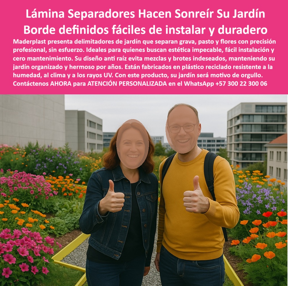 Delimitadores de Jardín Anti raíz Bordes Invisibles Duraderos Separador Maderplast Cuando se piensa en un jardín moderno, lo primero que viene a la mente es el orden visual, la limpieza del diseño y una estética impecable que se mantenga en el tiempo sin necesidad de intervenciones constantes. Eso es exactamente lo que logran los delimitadores de jardín Maderplast: una separación clara y precisa entre grava, césped y flores, con una instalación sencilla y un resultado duradero que enamora a quien lo ve, - En la imagen podemos ver la alegría de quienes disfrutan su jardín perfectamente delineado. Y es que tener un jardín definido, profesional y sin mezclas molestas de materiales ya no es un privilegio exclusivo de grandes proyectos arquitectónicos. Hoy, gracias a la tecnología de Maderplast, cualquier persona puede lograr un espacio limpio, funcional y altamente estético, incluso en una terraza urbana, - Estas láminas delimitadoras están fabricadas con plástico reciclado de ingeniería, lo cual no solo las hace ecológicas, sino también increíblemente resistentes. Soporta sin dificultad el paso del tiempo, los rayos del sol, las lluvias frecuentes, la humedad constante y hasta las raíces más agresivas. Pero su fortaleza no está reñida con la estética: los acabados lisos, el color decorativo y su capacidad de adaptarse a trazos curvos o rectos les dan un toque arquitectónico que aporta elegancia y profesionalismo a cualquier jardín, - Uno de los mayores valores agregados de este producto es su instalación: rápida, sin necesidad de herramientas especializadas, sin obras invasivas, sin fijaciones visibles. En cuestión de minutos, se pueden definir líneas suaves y seguras que organizan los espacios verdes con una precisión que antes solo se lograba con barreras pesadas o estructuras rígidas que con el tiempo terminan oxidándose, pudriéndose o formándose, - El diseño anti-raíz de los delimitadores Maderplast no solo bloquea la expansión de brotes invasivos, sino que también impide la mezcla visual de materiales, manteniendo cada zona exactamente como fue concebida por el diseñador o el propietario. Esto permite jardines más longevos, más fáciles de cuidar, más armónicos y, sobre todo, más disfrutables, - Y en esta era donde el valor del tiempo y la sostenibilidad se cruzan, un producto que no requiere pintura, barniz, reposición constante ni mantenimiento periódico se convierte en una inversión inteligente. Por eso, arquitectos paisajistas, urbanistas, administradores de conjuntos residenciales, y cada vez más propietarios conscientes del diseño y la eficiencia, eligen Maderplast como su aliado técnico de confianza, - Ya sea en techos verdes, jardines en terrazas, balcones ajardinados, patios internos o zonas públicas verdes, este sistema de separación ecológica es una solución tan práctica como estética. Además, el uso de materiales reciclados no solo contribuye a la reducción del impacto ambiental, sino que transmite un mensaje poderoso de responsabilidad con el entorno, un valor que muchos consumidores modernos ya consideran indispensable, - El resultado es simple: jardines que duran más, que se ven mejor, y que hacen sonreír a quienes los disfrutan. Como se refleja en la imagen, donde dos personas celebran la perfección visual de su espacio exterior, estos delimitadores no son solo una solución técnica, sino una experiencia emocional de satisfacción al ver que todo está en su lugar, que cada planta tiene su espacio y que el diseño no se desordena con el paso del tiempo, - Con Maderplast, cada centímetro de jardín es respetado, cada material se mantiene en su zona y cada decisión estética se conserva intacta por años. Ya no hay mezclas de gravas que invaden el pasto, ni raíces de flores que se extienden fuera de control. Todo permanece tal como fue planeado, gracias a un perfil invisible a simple vista pero fundamental para el equilibrio del espacio, - Y lo mejor: no hay que ser un experto para instalarlo. Lo puede hacer cualquier persona, en casa, sin maquinaria ni conocimientos técnicos avanzados. Esto lo convierte también en una solución accesible, inclusiva y adaptable a todo tipo de proyectos, desde los más sencillos hasta los más complejos, - Si usted quiere tener un jardín organizado, definido, estético y sin esfuerzo, contáctenos ahora mismo por WhatsApp al +57 300 22 300 06 y reciba atención personalizada. En Maderplast, cada jardín bien separado es una historia bien contada. Y cada línea bien trazada es una sonrisa garantizada. 0 Separadores de grava y pasto, - Bordes anti raíz para césped, - Láminas para jardinería evitan mezcla materiales, fáciles instalar Delimitadores Delimitadores de Jardín Anti raíz Bordes Invisibles Duraderos Separador Maderplast 0 Separadores de grava y pasto Bordes anti raíz para césped Láminas para jardinería evitan mezcla materiales fáciles instalar Delimitadores 0 Cuando se piensa en un jardín moderno, lo primero que viene a la mente es el orden visual, la limpieza del diseño y una estética impecable que se mantenga en el tiempo sin necesidad de intervenciones constantes. Eso es exactamente lo que logran los delimitadores de jardín Maderplast: una separación clara y precisa entre grava, césped y flores, con una instalación sencilla y un resultado duradero que enamora a quien lo ve, - En la imagen podemos ver la alegría de quienes disfrutan su jardín perfectamente delineado. Y es que tener un jardín definido, profesional y sin mezclas molestas de materiales ya no es un privilegio exclusivo de grandes proyectos arquitectónicos. Hoy, gracias a la tecnología de Maderplast, cualquier persona puede lograr un espacio limpio, funcional y altamente estético, incluso en una terraza urbana, - Estas láminas delimitadoras están fabricadas con plástico reciclado de ingeniería, lo cual no solo las hace ecológicas, sino también increíblemente resistentes. Soporta sin dificultad el paso del tiempo, los rayos del sol, las lluvias frecuentes, la humedad constante y hasta las raíces más agresivas. Pero su fortaleza no está reñida con la estética: los acabados lisos, el color decorativo y su capacidad de adaptarse a trazos curvos o rectos les dan un toque arquitectónico que aporta elegancia y profesionalismo a cualquier jardín, - Uno de los mayores valores agregados de este producto es su instalación: rápida, sin necesidad de herramientas especializadas, sin obras invasivas, sin fijaciones visibles. En cuestión de minutos, se pueden definir líneas suaves y seguras que organizan los espacios verdes con una precisión que antes solo se lograba con barreras pesadas o estructuras rígidas que con el tiempo terminan oxidándose, pudriéndose o formándose, - El diseño anti-raíz de los delimitadores Maderplast no solo bloquea la expansión de brotes invasivos, sino que también impide la mezcla visual de materiales, manteniendo cada zona exactamente como fue concebida por el diseñador o el propietario. Esto permite jardines más longevos, más fáciles de cuidar, más armónicos y, sobre todo, más disfrutables, - Y en esta era donde el valor del tiempo y la sostenibilidad se cruzan, un producto que no requiere pintura, barniz, reposición constante ni mantenimiento periódico se convierte en una inversión inteligente. Por eso, arquitectos paisajistas, urbanistas, administradores de conjuntos residenciales, y cada vez más propietarios conscientes del diseño y la eficiencia, eligen Maderplast como su aliado técnico de confianza, - Ya sea en techos verdes, jardines en terrazas, balcones ajardinados, patios internos o zonas públicas verdes, este sistema de separación ecológica es una solución tan práctica como estética. Además, el uso de materiales reciclados no solo contribuye a la reducción del impacto ambiental, sino que transmite un mensaje poderoso de responsabilidad con el entorno, un valor que muchos consumidores modernos ya consideran indispensable, - El resultado es simple: jardines que duran más, que se ven mejor, y que hacen sonreír a quienes los disfrutan. Como se refleja en la imagen, donde dos personas celebran la perfección visual de su espacio exterior, estos delimitadores no son solo una solución técnica, sino una experiencia emocional de satisfacción al ver que todo está en su lugar, que cada planta tiene su espacio y que el diseño no se desordena con el paso del tiempo, - Con Maderplast, cada centímetro de jardín es respetado, cada material se mantiene en su zona y cada decisión estética se conserva intacta por años. Ya no hay mezclas de gravas que invaden el pasto, ni raíces de flores que se extienden fuera de control. Todo permanece tal como fue planeado, gracias a un perfil invisible a simple vista pero fundamental para el equilibrio del espacio, - Y lo mejor: no hay que ser un experto para instalarlo. Lo puede hacer cualquier persona, en casa, sin maquinaria ni conocimientos técnicos avanzados. Esto lo convierte también en una solución accesible, inclusiva y adaptable a todo tipo de proyectos, desde los más sencillos hasta los más complejos, - Si usted quiere tener un jardín organizado, definido, estético y sin esfuerzo, contáctenos ahora mismo por WhatsApp al +57 300 22 300 06 y reciba atención personalizada. En Maderplast, cada jardín bien separado es una historia bien contada. Y cada línea bien trazada es una sonrisa garantizada. Delimitadores de Jardín Anti raíz Bordes Invisibles Duraderos Separador Maderplast 0 Separadores de grava y pasto, - Bordes anti raíz para césped, - Láminas para jardinería evitan mezcla materiales, fáciles instalar Delimitadores