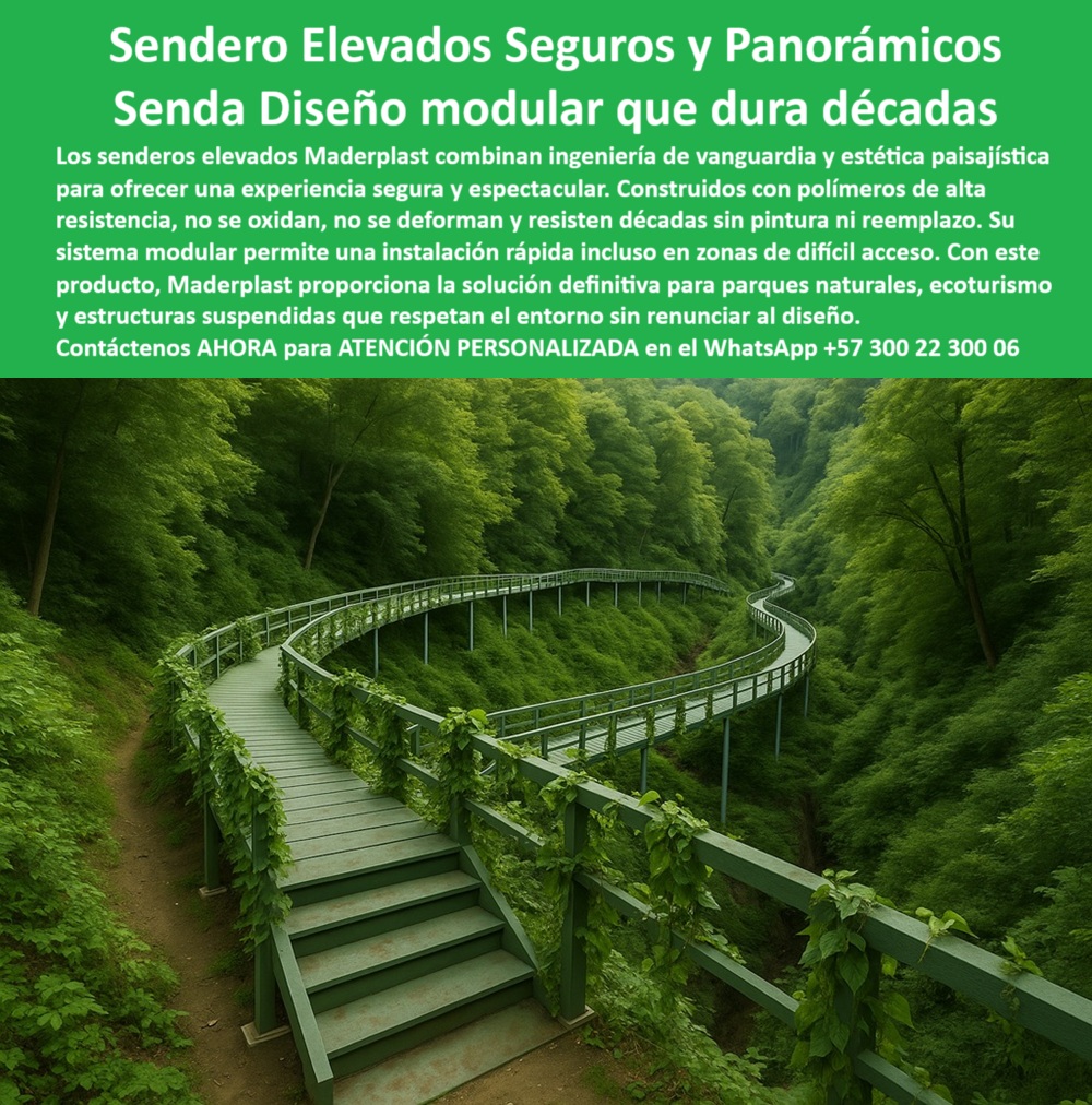 Senderos Elevados Camino suspendido Piso Senderismo Aéreo Estructuras Maderplast Senderos Elevados Maderplast: Caminos Seguros, Panorámicos y Sustentables que Duran Décadas. - Los senderos elevados ecológicos para parques de Maderplast representan una revolución en infraestructura turística y ambiental. Diseñados para adaptarse a los terrenos más exigentes, estos caminos panorámicos seguros para turistas combinan la mejor ingeniería con un profundo respeto por el entorno. Fabricadas con estructuras modulares aéreas sin mantenimiento, construidas en polímero reciclado de alta resistencia, estas pasarelas no se oxidan, no requieren pintura, y soportan décadas de uso sin deformarse. - Para quienes gestionan reservas naturales, parques ecológicos o rutas de ecoturismo, la solución Maderplast ofrece una experiencia transformadora. A diferencia de otras soluciones, su diseño ligero no requiere obra pesada ni maquinaria invasiva. Al ser una estructura aérea ligera y durable, puede instalarse con rapidez incluso en zonas de difícil acceso o alto valor ecológico. Este sistema modular convierte lo complejo en práctico, permitiendo que caminos suspendidos de instalación rápida se integren perfectamente al paisaje sin alterar la flora ni el suelo. - La imagen lo dice todo: un elegante sendero serpentea entre la densa vegetación, elevado del suelo, evitando el contacto directo con la naturaleza que protege. Se observa cómo la pasarela elevada con vista panorámica no sólo brinda acceso visual al entorno, sino que lo enmarca como parte de la experiencia. No hay huella de concreto, ni drenajes alterados, ni vegetación destruida. Solo diseño funcional y estética natural trabajando en armonía. - Pensando en la durabilidad, Maderplast desarrolló estas estructuras elevadas de polímero reciclado para soportar humedad, rayos UV, lluvias intensas y tráfico peatonal constante sin perder estabilidad ni color. Son ideales para usos como plataformas ecológicas en zonas protegidas, senderos turísticos sin mantenimiento, pasarelas modulares resistentes a humedad o caminos verdes elevados en reservas naturales. Cada pieza fue diseñada para responder a las exigencias del turismo responsable y la sostenibilidad real. - Ya sea que necesites crear rutas elevadas con barandas seguras para visitantes, instalar senderos aéreos con impacto ambiental mínimo, o construir infraestructura turística durable y estética, Maderplast te brinda una solución que responde a todo eso y más. No importa si tu proyecto está en una montaña escarpada, un bosque húmedo o una reserva biológica: este sistema modular se adapta, se instala fácilmente y se mantiene como nuevo sin importar el clima. - Además de su durabilidad y respeto ambiental, los senderos ecológicos sin óxido ni pintura reducen dramáticamente los costos a largo plazo. Olvídate del mantenimiento periódico, del reemplazo de piezas corroídas o del deterioro estético. Con Maderplast, inviertes una vez y obtienes décadas de funcionalidad impecable. - ¿Te preguntabas cómo instalar senderos aéreos rápidamente, o qué materiales usar para construir pasarelas sostenibles para ecoturismo? La respuesta es clara: estructuras Maderplast. Desde el diseño arquitectónico hasta la instalación final, todo el sistema ha sido creado para facilitar la implementación y potenciar la experiencia del visitante sin comprometer la conservación. - Si estás buscando una solución que te permita ofrecer senderismo suspendido con diseño arquitectónico, con rutas seguras, visualmente atractivas y ecológicamente responsables, Maderplast es tu mejor aliado. - Solicita atención personalizada ahora vía WhatsApp al +57 300 22 300 06. - Descubre cómo transformar tu entorno natural con senderos elevados Maderplast: una inversión en belleza, durabilidad y sostenibilidad. 0 Senderos elevados aventura seguridad, vistas espectaculares, duran décadas, - Estructuras modulares de fácil instalación transporte, - Pasarelas 0 Senderos Elevados Camino suspendido Piso Senderismo Aéreo Estructuras Maderplast 0 Senderos elevados aventura seguridad vistas espectaculares duran décadas Estructuras modulares de fácil instalación transporte Pasarelas 0 Senderos Elevados Maderplast: Caminos Seguros, Panorámicos y Sustentables que Duran Décadas. - Los senderos elevados ecológicos para parques de Maderplast representan una revolución en infraestructura turística y ambiental. Diseñados para adaptarse a los terrenos más exigentes, estos caminos panorámicos seguros para turistas combinan la mejor ingeniería con un profundo respeto por el entorno. Fabricadas con estructuras modulares aéreas sin mantenimiento, construidas en polímero reciclado de alta resistencia, estas pasarelas no se oxidan, no requieren pintura, y soportan décadas de uso sin deformarse. - Para quienes gestionan reservas naturales, parques ecológicos o rutas de ecoturismo, la solución Maderplast ofrece una experiencia transformadora. A diferencia de otras soluciones, su diseño ligero no requiere obra pesada ni maquinaria invasiva. Al ser una estructura aérea ligera y durable, puede instalarse con rapidez incluso en zonas de difícil acceso o alto valor ecológico. Este sistema modular convierte lo complejo en práctico, permitiendo que caminos suspendidos de instalación rápida se integren perfectamente al paisaje sin alterar la flora ni el suelo. - La imagen lo dice todo: un elegante sendero serpentea entre la densa vegetación, elevado del suelo, evitando el contacto directo con la naturaleza que protege. Se observa cómo la pasarela elevada con vista panorámica no sólo brinda acceso visual al entorno, sino que lo enmarca como parte de la experiencia. No hay huella de concreto, ni drenajes alterados, ni vegetación destruida. Solo diseño funcional y estética natural trabajando en armonía. - Pensando en la durabilidad, Maderplast desarrolló estas estructuras elevadas de polímero reciclado para soportar humedad, rayos UV, lluvias intensas y tráfico peatonal constante sin perder estabilidad ni color. Son ideales para usos como plataformas ecológicas en zonas protegidas, senderos turísticos sin mantenimiento, pasarelas modulares resistentes a humedad o caminos verdes elevados en reservas naturales. Cada pieza fue diseñada para responder a las exigencias del turismo responsable y la sostenibilidad real. - Ya sea que necesites crear rutas elevadas con barandas seguras para visitantes, instalar senderos aéreos con impacto ambiental mínimo, o construir infraestructura turística durable y estética, Maderplast te brinda una solución que responde a todo eso y más. No importa si tu proyecto está en una montaña escarpada, un bosque húmedo o una reserva biológica: este sistema modular se adapta, se instala fácilmente y se mantiene como nuevo sin importar el clima. - Además de su durabilidad y respeto ambiental, los senderos ecológicos sin óxido ni pintura reducen dramáticamente los costos a largo plazo. Olvídate del mantenimiento periódico, del reemplazo de piezas corroídas o del deterioro estético. Con Maderplast, inviertes una vez y obtienes décadas de funcionalidad impecable. - ¿Te preguntabas cómo instalar senderos aéreos rápidamente, o qué materiales usar para construir pasarelas sostenibles para ecoturismo? La respuesta es clara: estructuras Maderplast. Desde el diseño arquitectónico hasta la instalación final, todo el sistema ha sido creado para facilitar la implementación y potenciar la experiencia del visitante sin comprometer la conservación. - Si estás buscando una solución que te permita ofrecer senderismo suspendido con diseño arquitectónico, con rutas seguras, visualmente atractivas y ecológicamente responsables, Maderplast es tu mejor aliado. - Solicita atención personalizada ahora vía WhatsApp al +57 300 22 300 06. - 🚶♂️ Descubre cómo transformar tu entorno natural con senderos elevados Maderplast: una inversión en belleza, durabilidad y sostenibilidad. Senderos Elevados Camino suspendido Piso Senderismo Aéreo Estructuras Maderplast 0 Senderos elevados aventura seguridad, vistas espectaculares, duran décadas, - Estructuras modulares de fácil instalación transporte, - Pasarelas 0