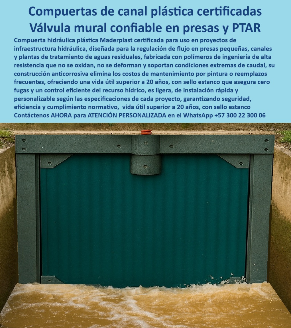 Compuerta Canal Control de Caudal en Canales Ríos y Box Culvert Maderplast 0 compuerta plástica certificada para uso en proyectos de infraestructura compuerta hidráulica para regulación de flujo en presas pequeñas Ptar 0 Compuertas plásticas certificadas Maderplast: la nueva generación de válvulas murales para presas y PTAR, - En la gestión del recurso hídrico, la confiabilidad no admite concesiones y menos en proyectos críticos como presas, canales de regulación y plantas de tratamiento de aguas residuales. Cada componente debe garantizar seguridad, eficiencia y continuidad operativa, sin que la corrosión, las fugas o el desgaste comprometan resultados. Es aquí donde la compuerta plástica certificada Maderplast se convierte en la solución definitiva: un desarrollo en polímeros de ingeniería diseñado para resistir el paso del tiempo y las condiciones más exigentes, con una vida útil superior a 20 años y sin necesidad de costosos mantenimientos o repintes, - Fabricadas bajo estrictos estándares de calidad, estas compuertas hidráulicas para presas pequeñas y PTAR eliminan los problemas crónicos de las metálicas: óxido, deformación, fallas recurrentes y tiempos muertos que encarecen la operación. Su estructura anticorrosiva soporta caudales extremos, ambientes químicos agresivos y exposición prolongada a rayos UV sin pérdida de desempeño, mientras que su cierre hermético asegura cero fugas incluso bajo presiones hidráulicas elevadas, protegiendo instalaciones y cumpliendo con normativas ambientales y de seguridad. Ligera, de instalación rápida y adaptable a las especificaciones de cada proyecto, la compuerta Maderplast no solo optimiza recursos, sino que agrega valor tangible a cada obra al ofrecer estabilidad a largo plazo, - Ingenieros de campo lo confirman: “Antes, nuestras compuertas metálicas fallaban cada año por corrosión. Cambiamos a compuertas plásticas certificadas Maderplast y llevamos 5 años sin fugas, sin paradas y con ahorros del 70% en mantenimiento. ¡Son una inversión que se paga sola!”, afirma la Ing. Daniela Suárez, supervisora de una PTAR en Antioquia. Testimonios como este reflejan lo que Maderplast entrega: tecnología confiable que respalda el prestigio de quienes diseñan, ejecutan y operan proyectos hidráulicos de alto impacto, - Invertir en una compuerta plástica certificada para infraestructura hídrica no es solo elegir un producto, es elegir tranquilidad, continuidad operativa y eficiencia económica. Con soporte especializado, fabricación a medida y más de dos décadas de durabilidad probada, Maderplast ofrece mucho más que una compuerta: ofrece la confianza de que su obra funcionará siempre, sin sorpresas, sin imprevistos y con resultados superiores. Contáctenos hoy mismo al WhatsApp +57 300 22 300 06 y dé el paso hacia la nueva era de compuertas hidráulicas, donde la innovación y la resistencia se unen para transformar su proyecto en un referente de seguridad y eficiencia Compuerta Canal Control de Caudal en Canales Ríos y Box Culvert Maderplast 0 compuerta plástica certificada para uso en proyectos de infraestructura, - compuerta hidráulica para regulación de flujo en presas pequeñas Ptar 0