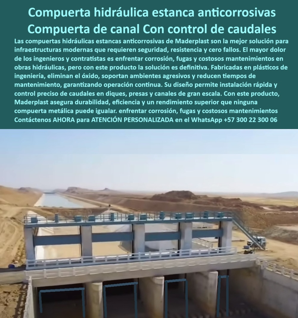 Compuerta Hidráulica Anti Corrosión Estanco de Control de Caudales Maderplast 0 compuerta hidráulica anticorrosión para infraestructura moderna compuerta hidráulica plástica con instalación rápida compuerta hidráulica 0  La Compuerta hidráulica estanca anticorrosivas de Maderplast es la solución definitiva para infraestructuras modernas, un claro ejemplo de una Compuerta de canal Con control de caudales que requiere seguridad, resistencia y cero fallos, pues su diseño elimina el óxido y los costos de mantenimiento en obras hidráulicas, garantizando una operación continua. De hecho, esta compuerta hidráulica estanca color gris instalada en canal desértico de gran caudal y la vista aérea de compuerta de ingeniería plástica en infraestructura moderna demuestran por qué Maderplast asegura durabilidad, eficiencia y un rendimiento superior que ninguna compuerta metálica puede igualar. Si se pregunta ¿Compuerta hidráulica duradera?, Maderplast fabrica piezas que superan la vida útil de cualquier metálica, una compuerta Maderplast ingeniería confiable con una estructura anticorrosiva de control hidráulico con múltiples módulos sellados que garantiza un rendimiento superior. Para la pregunta ¿Compuerta libre de mantenimiento?, Maderplast ofrece soluciones sin óxido ni desgaste, una compuerta de ingeniería avanzada y un control-caudales-maderplast para cada proyecto. Con un sellado confiable, nuestra compuerta estanca de larga duración es la respuesta definitiva para los ambientes más desafiantes. Si su necesidad es una compuerta modular para presas, Maderplast diseña y adapta a cualquier infraestructura, y para la pregunta ¿Compuerta anticorrosiva para canales?, Maderplast entrega compuertas plásticas estancas que no se oxidan y controlan caudales con precisión. Si busca una compuerta anticorrosiva de gran escala, Maderplast fabrica equipos robustos para ambientes severos, ya que nuestra compuerta estanca de larga duración es la base de nuestra confianza. A la pregunta ¿Compuerta segura y duradera?Maderplast supera estándares industriales y prolonga la vida útil, y si su preocupación es ¿Proveedor integral de compuertas?Maderplast acompaña su proyecto desde el diseño hasta la operación, lo que nos convierte en un aliado confiable. Si su objetivo es la reducción de costos operativos, la compuerta que optimiza caudales es la clave, una compuerta hidráulica estanca anti corrosión que es sinónimo de eficiencia. Para la pregunta ¿Compuerta fácil de instalar?, Maderplast diseña sistemas modulares de instalación rápida, y si busca una compuerta confiable para diques, Maderplast ofrece resistencia extrema, operación continua y soporte técnico. Si su necesidad es una compuerta para proyectos de infraestructura moderna, nuestra compuerta hidráulica de alta precisión asegura caudales estables en todo momento, de hecho, si su búsqueda es una compuerta anticorrosiva para canal, Maderplast produce sistemas estancos de ingeniería avanzada. La compuerta de plástico de ingeniería está diseñada para ambientes áridos y agresivos, y la compuerta que optimice costos reduce mantenimiento y protege la inversión. Si se pregunta por una compuerta segura para caudales altos, Maderplast garantiza control estable incluso en flujos críticos, con una compuerta de respuesta inmediata que integra tecnología de operación confiable y rápida. La compuerta libre de corrosión es el resultado de que Maderplast utiliza polímeros técnicos inmunes a ambientes agresivos, lo que se traduce en una compuerta libre de mantenimiento. Para la pregunta ¿Compuerta certificada para obras hidráulicas?, Maderplast valida la calidad con pruebas estructurales, por lo tanto, la compuerta duradera para obras hidráulicas y la compuerta robusta y confiable son una realidad. La solución contra mantenimiento costoso es una realidad con las compuertas Maderplast, que elimina óxido y reducen paradas operativas, con una compuerta industrial anticorrosiva y compuerta estanca para grandes obras que resisten químicos y tienen una instalación rápida de compuerta plástica en obra hidráulica y compuerta hidráulica con instalación rápida que es un claro ejemplo de nuestra tecnología, al igual que nuestra compuerta para control exacto de flujo que está lista para alta exigencia. Para su compuerta de gran formato con accionamiento superior protegido, Maderplast es el aliado perfecto. Contacte AHORA para ATENCIÓN PERSONALIZADA en el WhatsApp +57 300 22 300 06. Compuerta Hidráulica Anti Corrosión Estanco de Control de Caudales Maderplast 0 compuerta hidráulica anticorrosión para infraestructura moderna, - compuerta hidráulica plástica con instalación rápida, - compuerta hidráulica