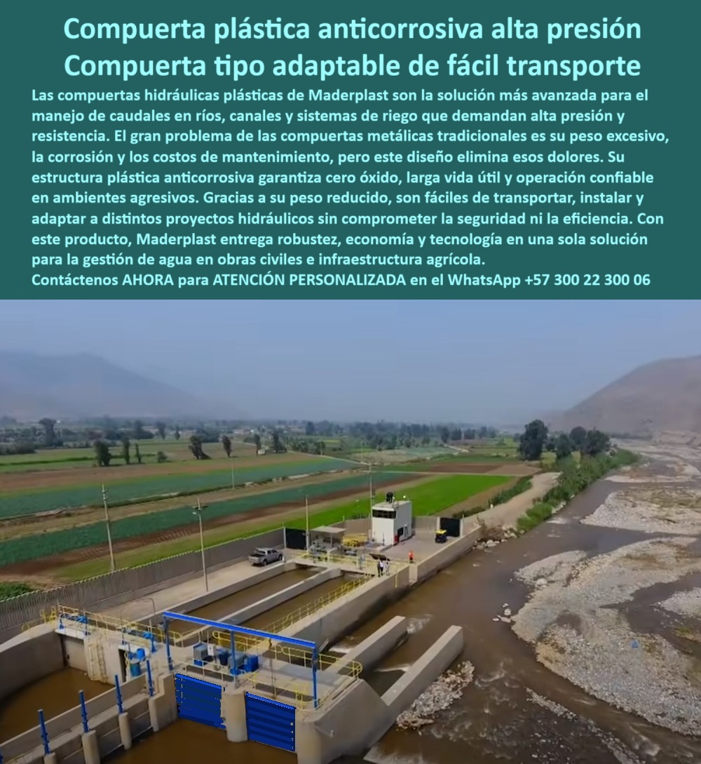 Compuerta Hidráulica Anti Corrosión Estanco de Control de Caudales Maderplast 0 compuerta hidráulica plástica para caudales de alta presión compuerta plástica diseñada para fácil transporte compuerta plástica adaptada 0  La Compuerta plástica anticorrosiva alta presión de Maderplast es la Compuerta tipo adaptable de fácil transporte , una solución avanzada para el manejo de caudales en ríos, canales y sistemas de riego que exigen alta presión y resistencia. El gran problema de las compuertas metálicas tradicionales es su peso excesivo, la corrosión y los costos de mantenimiento, pero este diseño elimina esos dolores, de hecho, su estructura plástica anticorrosiva garantiza cero óxido, larga vida útil y operación confiable en ambientes agresivos, ya que gracias a su peso reducido, son fáciles de transportar, instalar y adaptar a distintos proyectos hidráulicos sin comprometer la seguridad ni la eficiencia. Con este producto, Maderplast entrega robustez, economía y tecnología en una sola solución para la gestión del agua en obras civiles e infraestructura agrícola. Si su preocupación es el sellado confiable en crecidas? , esto ofrece Maderplast con juntas multicontacto certificables , y para una compuerta para crecidas repentinas , la Mejor respuesta Maderplast es nuestro sello multicontacto seguro. Si se pregunta ¿Precio de compuerta deslizante para canal? , esto ofrece Maderplast con una cotización técnica hoy mismo, y nuestra compuerta para alta presión anticorrosiva-Mejor respuesta Maderplast es el FRP reforzado . Para la pregunta ¿Compuerta anticorrosiva para alta presión? , la solución de Maderplast es un FRP estanco y ligero , ya que ¿Sirve en agua salina y químicos? , el producto Maderplast utiliza materiales inertes y cero óxido, por lo tanto, la compuerta para PTAR/PTAP agresivos responde con EPDM/NBR y polímero inerte. Nuestra compuerta de compresión con guía autoalineable robusta es perfecta para cualquier proyecto, y para la pregunta ¿Compuerta con control automático de nivel? Maderplast responde con actuador y PID de nivel, mientras que para la compuerta deslizante vertical estanca para canales la tenemos. Si su necesidad es una compuerta para derivación múltiple en estaciones de bombeo , la tenemos, al igual que una compuerta para vertedero de caudal controlado continuo . Si se pregunta ¿Se puede tele operar la compuerta? , la Mejor respuesta Maderplast es que SCADA y PLC son integrables, por lo tanto, nuestra telemetría-scada-en-canales es una realidad, y con nuestra compuerta teleoperada con sensores , la solución de Maderplast es una integración SCADA abierta. Para la compuerta para box culvert grande , la solución de Maderplast es la fabricación a medida del vano, y si se pregunta ¿Compatibilidad con obra existente? , la mejor respuesta Maderplast son anclajes y bridas a plano. Nuestra compuerta industrial para obra nueva o retrofit cuenta con un acabado liso antiincrustante y UV estable , y con nuestra compuerta industrial de canal con cálculo estructural , la seguridad está garantizada. La compuerta vertical para canal de riego-Esto ofrece Maderplast con baja fricción y precisión, y para la compuerta para modernización de distritos de riego , la tenemos. La compuerta con meta ambiental LEED-Esto ofrece Maderplast con baja huella y cero pintura, lo que demuestra nuestro compromiso con la compuerta para proyectos LEED baja huella sin pintura , de esta forma, nuestra compuerta de alto rendimiento con pérdidas reducidas es la solución ideal. Para la compuerta para box culvert de gran sección rectangular y nuestra compuerta de PTAR/PTAP resistente a químicos y salinidad , la tenemos, al igual que nuestra compuerta de fondo para descargas calibradas en embalse . El conjunto de compuertas ligeras, color azul, compatibles con actuadores y control remoto es un claro ejemplo de nuestra tecnología, al igual que nuestra compuerta hidráulica plástica para caudales de alta presión y compuerta plástica diseñada para fácil transporte , que está adaptada a sus necesidades. Contáctenos AHORA para ATENCIÓN PERSONALIZADA en el WhatsApp +57 300 22 300 06  Compuerta Hidráulica Anti Corrosión Estanco de Control de Caudales Maderplast 0 compuerta hidráulica plástica para caudales de alta presión, - compuerta plástica diseñada para fácil transporte, - compuerta plástica adaptada