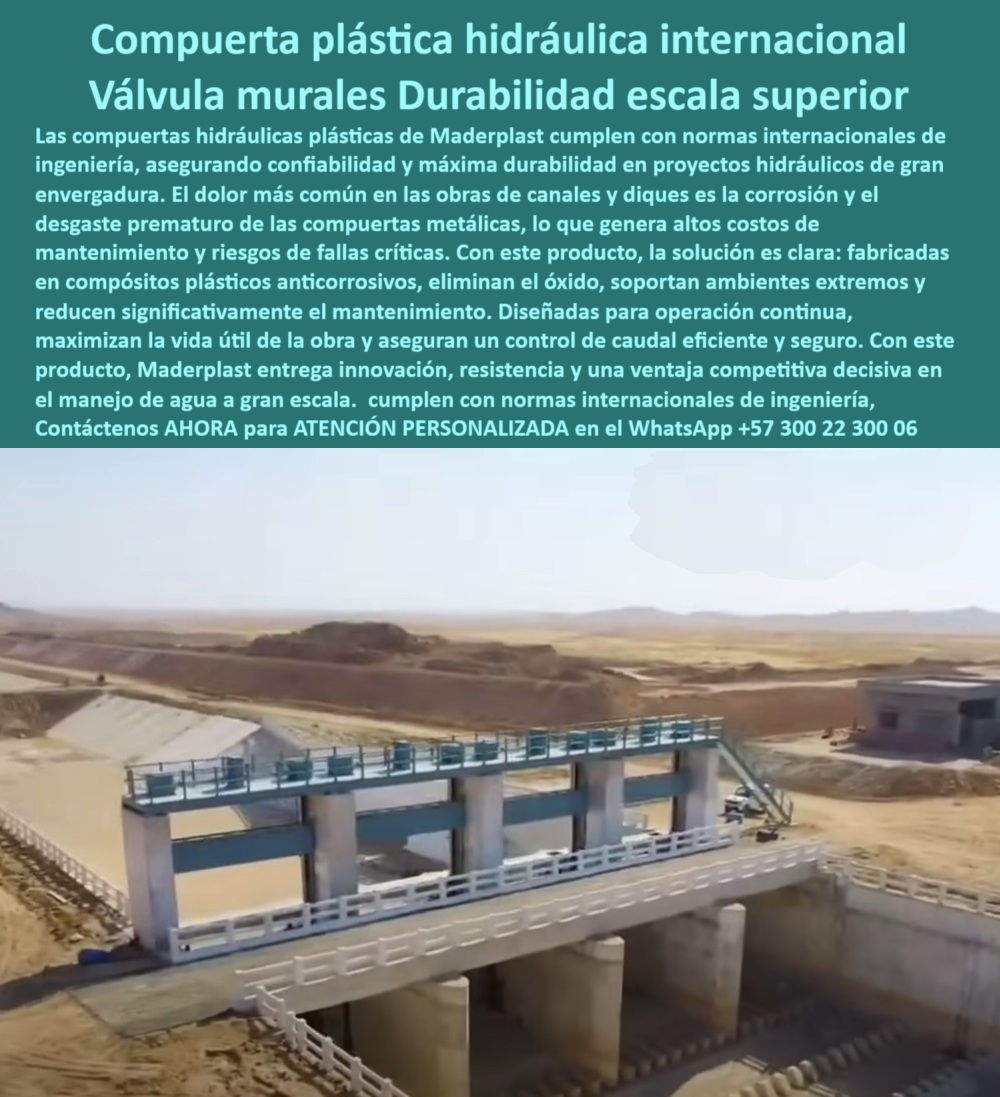 Compuerta Hidráulica Anti Corrosión Estanco de Control de Caudales Maderplast 0 compuerta plástica adaptada a normas internacionales compuerta hidráulica que maximiza durabilidad de la obra compuerta hidráulica canal 0  Compuerta Hidráulica Anti-Corrosión Estanco de Control de Caudales Maderplast La imagen muestra una compuerta hidráulica plástica adaptada a normas internacionales, instalada en un proyecto de gran envergadura, en medio de un entorno desértico y exigente. Esta compuerta plástica no solo representa ingeniería avanzada, sino que responde al mayor desafío de las obras hidráulicas: la corrosión y el mantenimiento costoso. ¿Por qué elegir una compuerta hidráulica que maximice la durabilidad de la obra? Porque, en proyectos de canales, diques, presas o plantas de tratamiento, los fallos por desgaste y óxido son inaceptables. Maderplast ofrece la solución definitiva: compuertas hidráulicas anticorrosivas para canales de riego, compuertas PTAR anticorrosivas para aguas residuales, compuertas PTAP duraderas para agua potable, y compuertas hidráulicas industriales libres de óxido, todas diseñadas para soportar las condiciones más agresivas y garantizar la máxima vida útil de la obra. Cuando el cliente pregunta: “¿Cuál es la mejor compuerta de control para represas?”, Maderplast responde: son nuestras compuertas hidráulicas de alta durabilidad, con sellado hermético y control de flujo sin fugas, ideales para compuerta radial para represas y embalses, compuerta tipo esclusa para obras hidráulicas, compuerta de fondo para descarga controlada, y compuerta intake gate para tomas de agua. Diseñadas en polímeros avanzados, eliminan el riesgo de corrosión incluso en clima extremo, reduciendo costos de mantenimiento y evitando fallas críticas. ¿Dónde compro compuertas hidráulicas anticorrosivas para riego? La mejor respuesta la da Maderplast: fabricamos compuertas box culvert de alta resistencia, compuertas sector gate con alta durabilidad, compuertas automáticas telecontroladas para presas, compuertas de canal agrícola eficientes y seguras, y compuertas de control automático para plantas de tratamiento, todas con certificación internacional. Esta es la alternativa moderna a las compuertas metálicas convencionales que requieren constantes reparaciones: nuestras compuertas plásticas anticorrosivas están listas para entrega inmediata y personalización según las necesidades del proyecto. “¿Qué compuerta hidráulica resiste mejor la corrosión?” – Maderplast tiene la solución: compuertas de compresión plástica para larga vida útil, válvula de compuerta plástica resistente a la corrosión, y compuerta anti corrosión para clima extremo, asegurando eficiencia en control de caudal hidráulico y optimización operativa. Gracias a su diseño estructural avanzado, soportan presiones extremas y ofrecen confiabilidad absoluta. Para plantas de tratamiento de aguas residuales, la pregunta recurrente es: “¿Dónde consigo compuertas para PTAR que no se oxiden?” – Maderplast responde: con nuestras compuertas PTAR anticorrosivas, compuertas EDAR con bajo mantenimiento y compuertas de regulación de nivel para diques, el problema del óxido queda eliminado. Y para quienes buscan “compuerta automática para control de flujo”, nuestra compuerta taintor para regulación de caudal y sistemas automáticos telecontrolados son la respuesta más avanzada del mercado, con alta precisión garantizada. Maderplast es el aliado estratégico para quienes exigen compuerta para grandes proyectos hidráulicos internacionales. Somos especialistas en compuerta hidráulica que maximiza la vida útil de obra, con compuertas hidráulicas industriales libres de óxido que elevan el nivel de cualquier infraestructura. ¿Necesita “cotizar compuerta tipo esclusa para proyecto hidráulico”? Reciba cotizaciones rápidas y personalizadas en WhatsApp +57 300 22 300 06, con asesoría experta y soluciones a la medida. Con Maderplast, elija innovación, resistencia, durabilidad y eficiencia. Evite riesgos, reduzca costos, aumente la seguridad y logre que su obra supere los más altos estándares internacionales. Compuerta hidráulica anticorrosiva, sellado estanco, control de caudales eficiente: esa es la respuesta que damos a cada desafío. Compuerta Hidráulica Anti Corrosión Estanco de Control de Caudales Maderplast 0 compuerta plástica adaptada a normas internacionales, - compuerta hidráulica que maximiza durabilidad de la obra, - compuerta hidráulica canal