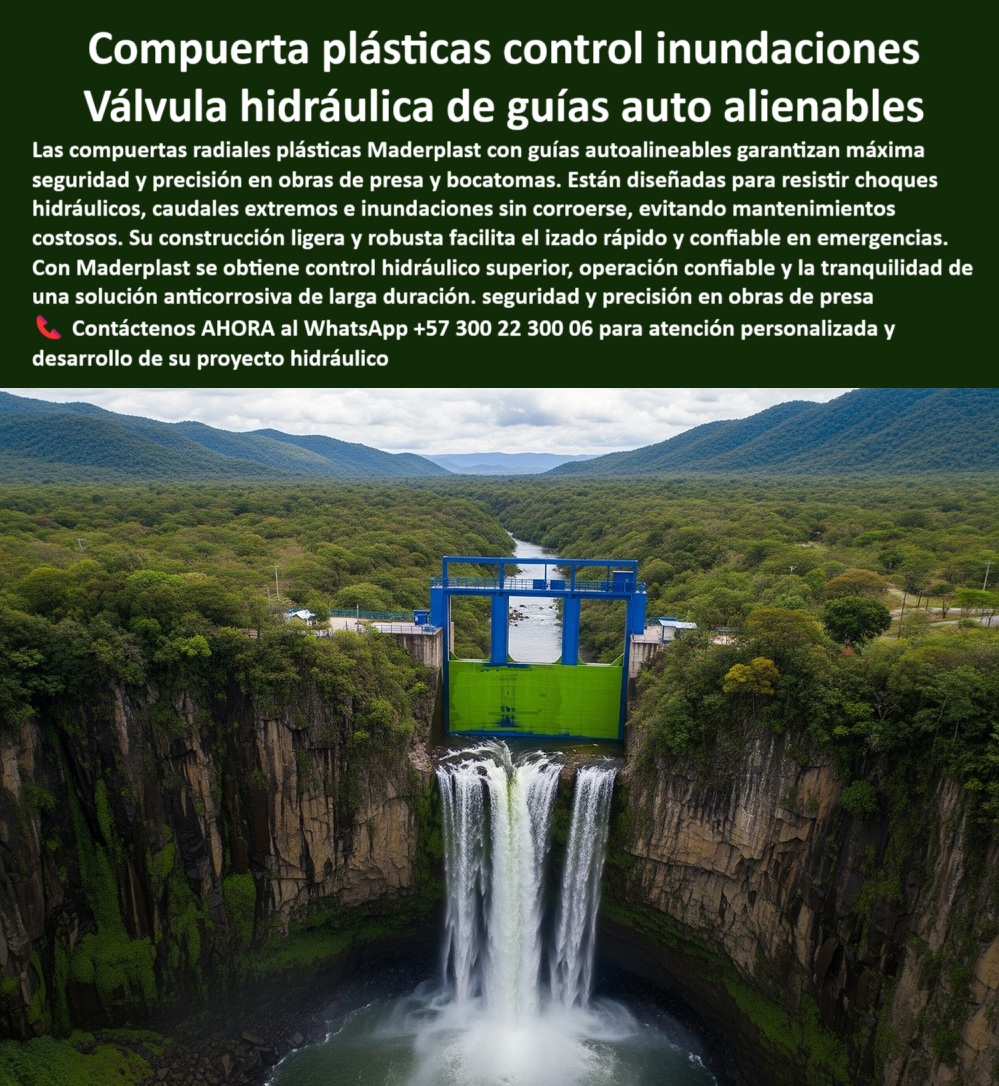 Compuerta Radial y Deslizante Obras de presa y Caudales bocatoma Maderplast 0 compuerta plástica con guías autoalineables compuerta plástica para control de inundaciones compuerta plástica resistente a choque hidráulico 0 La Compuerta plástica control inundaciones es la Válvula hidráulica de guías auto alienables que se alza como la solución definitiva para el control de caudales extremos, presas y bocatomas en ambientes de alta exigencia, una realidad que se aprecia en la Fotografía de compuerta con guías autoalineables sobre salto de agua, ya que la compuerta plástica Maderplast con guías autoalineables está fabricada con polímeros técnicos anticorrosivos que soportan presiones elevadas, choques hidráulicos y condiciones agresivas sin deterioro. Su diseño radial ligero permite un izado rápido y seguro en situaciones de emergencia, de hecho, si se pregunta ¿Compuerta con izado rápido?, Maderplast ofrece sistemas ligeros y seguros para maniobras rápidas. Esta compuerta es ideal para ingenieros que requieren precisión, seguridad y un rendimiento confiable en proyectos de gran escala y a diferencia de las compuertas metálicas, elimina problemas de óxido, minimiza los costos de mantenimiento y asegura operación continua sin interrupciones, ofreciendo tranquilidad operativa en cada maniobra, por lo tanto, es una compuerta libre de corrosión y una compuerta industrial anticorrosiva que garantiza una compuerta plástica duradera. La compuerta plástica de bajo mantenimiento es un producto que demuestra por qué Maderplast combina experiencia y tecnología avanzada, de hecho, la Compuerta Maderplast con izado rápido para emergencias es una solución probada, y si busca un equipo hidráulico modular instalado en bocatoma de alta presión, lo tenemos, ya que nuestro sistema anticorrosivo de control hidráulico tiene un diseño ligero y robusto. La compuerta de alto rendimiento estructural y nuestra compuerta radial de alta precisión son perfectas para grandes proyectos, con la pregunta ¿Compuerta para grandes proyectos hidráulicos? que Maderplast responde con ingeniería y soporte integral. Si se pregunta ¿Compuerta para resistir choques hidráulicos?, Maderplast desarrolla compuertas con alta absorción de impactos sin deformación, ya que nuestra compuerta resistente a golpes de ariete es una realidad, y si busca dónde conseguir compuertas seguras para grandes caudales?, la respuesta es en Maderplast, con experiencia, ingeniería y resultados comprobados. A la pregunta ¿Compuerta para control de inundaciones?, Maderplast diseña soluciones seguras y de larga vida útil, de hecho, al preguntar ¿Quién fabrica compuertas para control de inundaciones?, Maderplast produce compuertas plásticas anticorrosivas con guías autoalineables, diseñadas para máxima seguridad y bajo mantenimiento. Para la pregunta ¿Compuerta económica a largo plazo?, Maderplast minimiza mantenimiento y maximiza eficiencia, ya que nuestra compuerta eficiente para reducción de costos y nuestra compuerta confiable para control de caudales son la clave, de hecho, si busca una solución para bocatomas y caudales altos?, Maderplast diseña compuertas radiales robustas que aseguran operación continua en ambientes exigentes, por lo tanto, la compuerta para bocatomas con caudales extremos es una de nuestras especialidades. La compuerta para obras hidráulicas críticas y la compuerta confiable para presas son perfectas para presas con compuerta plástica resistente a presión extrema, y si se pregunta ¿Compuerta adaptable a cualquier presa?, Maderplast construye soluciones a medida, optimizadas para cada obra. Si busca una compuerta resistente a impactos?, Maderplast produce equipos que soportan choques hidráulicos extremos, de esta manera, el sistema confiable de regulación de caudales en obras críticas es una realidad, y si se pregunta ¿Proveedor de compuertas anticorrosivas?, Maderplast integra diseño, fabricación y soporte especializado para proyectos hidráulicos, con la compuerta hidráulica lista para operación segura. Nuestra compuerta optimizada para proyectos grandes y la compuerta de ingeniería plástica, optimizada para ambientes agresivos, son la base de nuestro éxito. A la pregunta ¿Compuerta sin óxido?, Maderplast usa polímeros técnicos que eliminan la corrosión, de hecho, nuestra compuerta anticorrosiva para presas y la compuerta plástica con guías autoalineables demuestran nuestra tecnología, y si se pregunta ¿Compuerta plástica para presas?, Maderplast fabrica sistemas anticorrosivos con guías autoalineables. Para la compuerta para emergencias hidráulicas, nuestra compuerta de seguridad hidráulica y la compuerta para control de inundaciones son la respuesta, de hecho, si se pregunta ¿Compuerta para evitar corrosión en presas?, Maderplast fabrica en polímeros técnicos, garantizando cero óxido y larga durabilidad. Nuestra compuerta modular para bocatomas y la compuerta que reduce fallos son una realidad, con la compuerta que reduce costos de mantenimiento que es un producto eficiente y económico, y nuestra compuerta con izado ágil que ofrece sistemas ligeros para maniobra rápida. Contáctenos AHORA al WhatsApp +57 300 22 300 06 para atención personalizada y desarrollo de su proyecto hidráulico. Compuerta Radial y Deslizante Obras de presa y Caudales bocatoma Maderplast 0 compuerta plástica con guías auto alienables, - compuerta plástica para control de inundaciones, compuerta plástica resistente a choque hidráulico