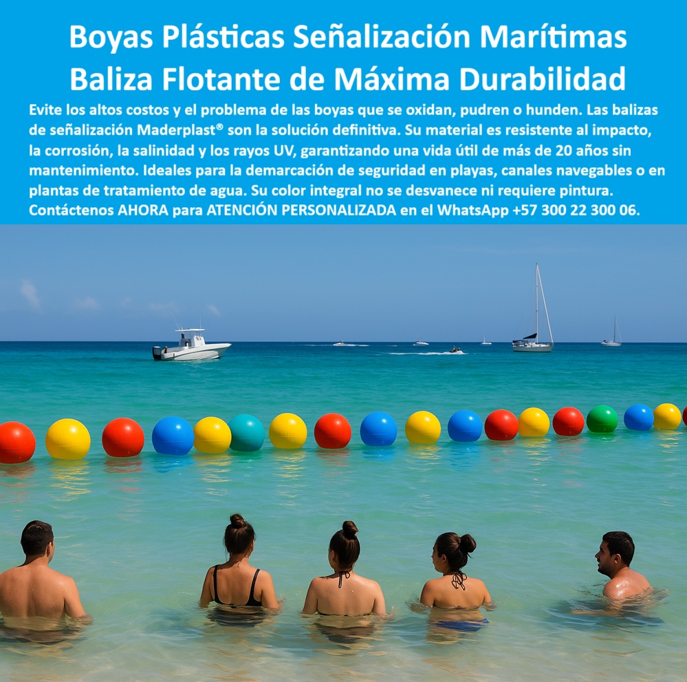 Boyas Plásticas Balizas Flotantes Boya Bolardo Balón Esferas Gigantes Maderplast Señalización Marítima: Boyas Flotantes de Máxima Durabilidad, - Los entornos acuáticos, ya sean playas, lagos o canales navegables, presentan un desafío para la señalización. Las boyas convencionales de metal o madera se oxidan, se pudren y se hunden, generando altos costos de mantenimiento y comprometiendo la seguridad. La solución a este problema es Maderplast, que ofrece balizas de señalización de máxima durabilidad diseñadas para resistir las condiciones más extremas, - Las boyas plásticas flotantes multicolores de Maderplast son la solución definitiva para la señalización marítima, la delimitación de áreas de baño y rutas de navegación. Fabricadas en polímero técnico anticorrosivo, estas balizas plásticas resistentes a rayos uv y salinidad tienen una vida útil superior a 20 años sin necesidad de mantenimiento. Su diseño hueco y ligero les permite mantener un flote de manera estable y segura, incluso con oleaje o en aguas agitadas. A diferencia de las boyas tradicionales, que exigen alto mantenimiento, las boyas plásticas flotantes de bajo mantenimiento de Maderplast garantizan seguridad, ahorro y estética permanente, - La durabilidad de nuestras boyas es su principal característica. Son boyas plásticas flotantes resistentes a impacto y oleaje, soportando golpes y desgaste sin deteriorarse. Su color integral no se desvanece ni requiere pintura, lo que asegura una alta visibilidad a distancia. Esto es crucial para la seguridad de embarcaciones y nadadores en áreas turísticas, canales navegables y embalses. Las boyas plásticas para delimitar zonas de baño de Maderplast son la elección más confiable y económica para garantizar la seguridad en playas y lagos, - Maderplast no solo fabrica un producto, sino que ofrece una solución completa y personalizada. Suministramos boyas plásticas multicolores para delimitar zonas de baño, boyas plásticas industriales para canales navegables y boyas flotantes anticorrosión para puertos . Nuestra ingeniería nos permite fabricar boyas plásticas modulares para demarcación marítima que son fáciles de instalar en cadenas o líneas de fondeo. El capitán Luis Herrera, de una marina turística, lo confirma en su testimonio: "Con las boyas plásticas multicolores de Maderplast, logramos señalización marítima clara, duradera y estética... no requieren mantenimiento, - Para proyectos que requieren seguridad y un diseño que se integra con el entorno, Maderplast ofrece boyas plásticas urbanas y marítimas de uso dual en una amplia gama de colores. Nuestra línea de productos incluye boyas plásticas de seguridad acuática certificadas que resisten las condiciones más exigentes, lo que las convierte en la opción ideal para cualquier entorno acuático, - Para recibir atención personalizada y una cotización de boyas plásticas flotantes para playas y embarcaciones, contáctenos ahora al WhatsApp +57 300 22 300 06 . Con Maderplast, su inversión se traduce en seguridad real, confiabilidad y bajo costo operativo. Estoy convencido y seguro de que Maderplast es la única opción que cumple todos sus requisitos. 0 Boyas plásticas de señalización vial y marítima, - Esferas plásticas resistentes a impacto, - Balizas de seguridad embarcaciones y nadadores, - Esferas plásticas Boyas Plásticas Balizas Flotantes Boya Bolardo Balón Esferas Gigantes Maderplast 0 Boyas plásticas de señalización vial y marítima Esferas plásticas resistentes a impacto Balizas de seguridad embarcaciones y nadadores Esferas plásticas Señalización Marítima: Boyas Flotantes de Máxima Durabilidad, - Los entornos acuáticos, ya sean playas, lagos o canales navegables, presentan un desafío para la señalización. Las boyas convencionales de metal o madera se oxidan, se pudren y se hunden, generando altos costos de mantenimiento y comprometiendo la seguridad. La solución a este problema es Maderplast, que ofrece balizas de señalización de máxima durabilidad diseñadas para resistir las condiciones más extremas, - Las boyas plásticas flotantes multicolores de Maderplast son la solución definitiva para la señalización marítima, la delimitación de áreas de baño y rutas de navegación. Fabricadas en polímero técnico anticorrosivo, estas balizas plásticas resistentes a rayos uv y salinidad tienen una vida útil superior a 20 años sin necesidad de mantenimiento. Su diseño hueco y ligero les permite mantener un flote de manera estable y segura, incluso con oleaje o en aguas agitadas. A diferencia de las boyas tradicionales, que exigen alto mantenimiento, las boyas plásticas flotantes de bajo mantenimiento de Maderplast garantizan seguridad, ahorro y estética permanente, - La durabilidad de nuestras boyas es su principal característica. Son boyas plásticas flotantes resistentes a impacto y oleaje, soportando golpes y desgaste sin deteriorarse. Su color integral no se desvanece ni requiere pintura, lo que asegura una alta visibilidad a distancia. Esto es crucial para la seguridad de embarcaciones y nadadores en áreas turísticas, canales navegables y embalses. Las boyas plásticas para delimitar zonas de baño de Maderplast son la elección más confiable y económica para garantizar la seguridad en playas y lagos, - Maderplast no solo fabrica un producto, sino que ofrece una solución completa y personalizada. Suministramos boyas plásticas multicolores para delimitar zonas de baño, boyas plásticas industriales para canales navegables y boyas flotantes anticorrosión para puertos . Nuestra ingeniería nos permite fabricar boyas plásticas modulares para demarcación marítima que son fáciles de instalar en cadenas o líneas de fondeo. El capitán Luis Herrera, de una marina turística, lo confirma en su testimonio: "Con las boyas plásticas multicolores de Maderplast, logramos señalización marítima clara, duradera y estética... no requieren mantenimiento, - Para proyectos que requieren seguridad y un diseño que se integra con el entorno, Maderplast ofrece boyas plásticas urbanas y marítimas de uso dual en una amplia gama de colores. Nuestra línea de productos incluye boyas plásticas de seguridad acuática certificadas que resisten las condiciones más exigentes, lo que las convierte en la opción ideal para cualquier entorno acuático, - Para recibir atención personalizada y una cotización de boyas plásticas flotantes para playas y embarcaciones, contáctenos ahora al WhatsApp +57 300 22 300 06 . Con Maderplast, su inversión se traduce en seguridad real, confiabilidad y bajo costo operativo. Estoy convencido y seguro de que Maderplast es la única opción que cumple todos sus requisitos.