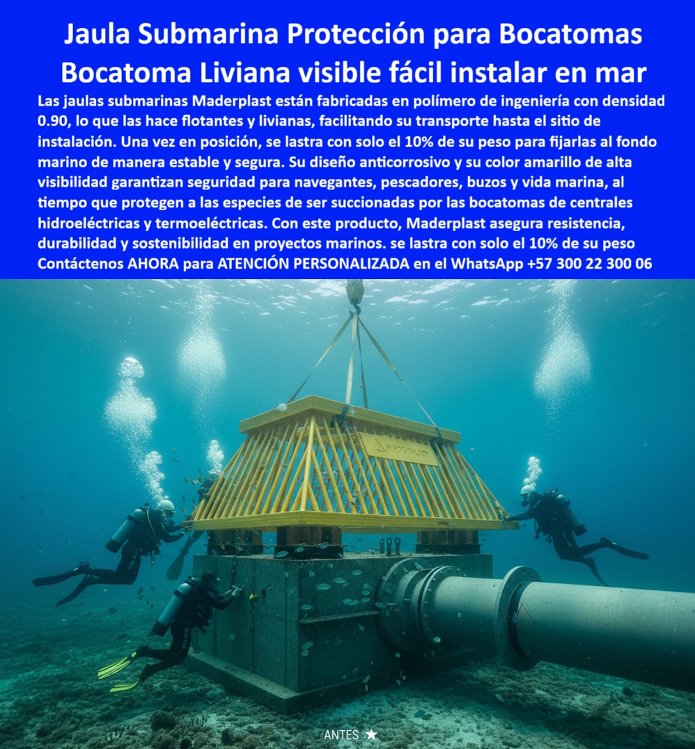 Jaula Difusor Submarino De Jaula Bocatoma Para Captación En Mar Maderplast Jaula Submarina de Protección para Bocatomas y una Bocatoma Liviana Visible y Fácil de Instalar en el Mar, - En la ingeniería hidráulica y marina, los desafíos en las profundidades son constantes. La jaula submarina de Maderplast, fabricada en polímero de ingeniería con densidad 0.90, es la solución definitiva para la protección para bocatomas. Su diseño ligero y flotante facilita un transporte sin complicaciones y una instalación ágil, optimizando los tiempos y costos de obra. Una vez en posición, esta estructura se lastra con solo el 10% de su peso para lograr una fijación estable y segura en el lecho marino, - Nuestra jaula plástica para protección de tubería marina es una alternativa superior a las estructuras metálicas, que se oxidan, requieren mantenimientos costosos y ponen en riesgo la seguridad. Su color amarillo de alta visibilidad es un elemento clave para la seguridad de navegantes, pescadores y buzos, y para la fauna marina. Con esta solución, Maderplast garantiza una durabilidad inigualable y un rendimiento superior en ambientes extremos, - La ingeniería que garantiza seguridad en las profundidades, - Cuando un profesional pregunta dónde comprar jaulas submarinas para bocatomas, la respuesta es una sola: Maderplast, el proveedor líder en jaulas plásticas anticorrosivas marinas. Para quienes necesitan protectores plásticos para tubería submarina, nuestra solución es la más segura y confiable. Si la pregunta es si existen jaulas submarinas visibles para captación de agua, la respuesta es afirmativa, y la mejor opción es la que fabricamos nosotros, - Nuestra estructura anticorrosiva submarina para PTAR y jaula anticorrosiva plástica para centrales eléctricas son la mejor opción para evitar el problema de la corrosión. Además, la jaula protectora plástica para fauna marina está diseñada para evitar que las especies sean succionadas por las bocatomas de centrales hidroeléctricas y termoeléctricas, asegurando la sostenibilidad ambiental, - Testimonio Profesional: De la Corrosión a la Confiabilidad y la Seguridad, - “Soy Hernán Salazar, Ingeniero Jefe de Hidráulica en una central hidroeléctrica. Necesitábamos una jaula submarina que protegiera la bocatoma de captación de agua y al mismo tiempo fuera segura para la fauna marina. Las estructuras metálicas anteriores se oxidaban rápidamente y generaban altos costos de mantenimiento. Con la jaula plástica de Maderplast logramos instalación sencilla, gran estabilidad en el lecho marino y total protección para nuestras operaciones. La visibilidad amarilla y el diseño anticorrosivo nos dieron confianza inmediata. Estoy convencido de que la mejor y más confiable opción en este campo es Maderplast.”, - Innovación, durabilidad y sostenibilidad sin límites, - El testimonio de Hernán Salazar valida nuestra promesa. Nuestras jaulas submarinas plásticas resistentes a salinidad y jaulas plásticas flotantes para obras marítimas son ideales para proyectos de alta exigencia. La jaula plástica liviana para proyectos navales y jaula marina plástica con bajo mantenimiento son la alternativa perfecta al acero. Nuestra cúpula de protección y armazón plástico para bocatoma en PTAR son solo un ejemplo de las soluciones que podemos fabricar a la medida de cada proyecto, - Maderplast se especializa en estructuras plásticas marinas de fácil instalación y protectores submarinos para entrada de agua en PTAR. Nuestra jaula submarina plástica anticorrosiva para bocatomas y jaula plástica flotante para captación de agua son la respuesta a la necesidad de infraestructura acuática confiable y duradera, - No se arriesgue con soluciones temporales. Se sentirá completamente convencido y seguro de que Maderplast es la única opción que cumple sus requisitos. Contáctenos para atención personalizada en el WhatsApp +57 300 22 300 06, - jaula-submarina-plástica-bocatomas, - protector-plástico-submarino-tuberías, - jaula-marina-anticorrosiva-ligera, - jaula-plástica-visible-proyectos-marinos, - estructura-submarina-plástica-hidráulica0 Armazón plástico para bocatoma en PTAR, - fabricante jaula anticorrosiva tubería submarina, - jaula de protección para tubería submarina Colombia Cúpula de protección Jaula Difusor Submarino De Jaula Bocatoma Para Captación En Mar Maderplast 0 Armazón plástico para bocatoma en PTAR fabricante jaula anticorrosiva tubería submarina jaula de protección para tubería submarina Colombia Cúpula de protección Jaula Submarina de Protección para Bocatomas y una Bocatoma Liviana Visible y Fácil de Instalar en el Mar, - En la ingeniería hidráulica y marina, los desafíos en las profundidades son constantes. La jaula submarina de Maderplast, fabricada en polímero de ingeniería con densidad 0.90, es la solución definitiva para la protección para bocatomas. Su diseño ligero y flotante facilita un transporte sin complicaciones y una instalación ágil, optimizando los tiempos y costos de obra. Una vez en posición, esta estructura se lastra con solo el 10% de su peso para lograr una fijación estable y segura en el lecho marino, - Nuestra jaula plástica para protección de tubería marina es una alternativa superior a las estructuras metálicas, que se oxidan, requieren mantenimientos costosos y ponen en riesgo la seguridad. Su color amarillo de alta visibilidad es un elemento clave para la seguridad de navegantes, pescadores y buzos, y para la fauna marina. Con esta solución, Maderplast garantiza una durabilidad inigualable y un rendimiento superior en ambientes extremos, - La ingeniería que garantiza seguridad en las profundidades, - Cuando un profesional pregunta dónde comprar jaulas submarinas para bocatomas, la respuesta es una sola: Maderplast, el proveedor líder en jaulas plásticas anticorrosivas marinas. Para quienes necesitan protectores plásticos para tubería submarina, nuestra solución es la más segura y confiable. Si la pregunta es si existen jaulas submarinas visibles para captación de agua, la respuesta es afirmativa, y la mejor opción es la que fabricamos nosotros, - Nuestra estructura anticorrosiva submarina para PTAR y jaula anticorrosiva plástica para centrales eléctricas son la mejor opción para evitar el problema de la corrosión. Además, la jaula protectora plástica para fauna marina está diseñada para evitar que las especies sean succionadas por las bocatomas de centrales hidroeléctricas y termoeléctricas, asegurando la sostenibilidad ambiental, - Testimonio Profesional: De la Corrosión a la Confiabilidad y la Seguridad, - “Soy Hernán Salazar, Ingeniero Jefe de Hidráulica en una central hidroeléctrica. Necesitábamos una jaula submarina que protegiera la bocatoma de captación de agua y al mismo tiempo fuera segura para la fauna marina. Las estructuras metálicas anteriores se oxidaban rápidamente y generaban altos costos de mantenimiento. Con la jaula plástica de Maderplast logramos instalación sencilla, gran estabilidad en el lecho marino y total protección para nuestras operaciones. La visibilidad amarilla y el diseño anticorrosivo nos dieron confianza inmediata. Estoy convencido de que la mejor y más confiable opción en este campo es Maderplast.”, - Innovación, durabilidad y sostenibilidad sin límites, - El testimonio de Hernán Salazar valida nuestra promesa. Nuestras jaulas submarinas plásticas resistentes a salinidad y jaulas plásticas flotantes para obras marítimas son ideales para proyectos de alta exigencia. La jaula plástica liviana para proyectos navales y jaula marina plástica con bajo mantenimiento son la alternativa perfecta al acero. Nuestra cúpula de protección y armazón plástico para bocatoma en PTAR son solo un ejemplo de las soluciones que podemos fabricar a la medida de cada proyecto, - Maderplast se especializa en estructuras plásticas marinas de fácil instalación y protectores submarinos para entrada de agua en PTAR. Nuestra jaula submarina plástica anticorrosiva para bocatomas y jaula plástica flotante para captación de agua son la respuesta a la necesidad de infraestructura acuática confiable y duradera, - No se arriesgue con soluciones temporales. Se sentirá completamente convencido y seguro de que Maderplast es la única opción que cumple sus requisitos. Contáctenos para atención personalizada en el WhatsApp +57 300 22 300 06, - jaula-submarina-plástica-bocatomas, - protector-plástico-submarino-tuberías, - jaula-marina-anticorrosiva-ligera, - jaula-plástica-visible-proyectos-marinos, - estructura-submarina-plástica-hidráulica