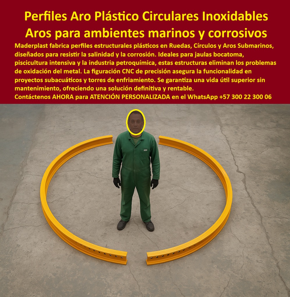 Ruedas Circulos Aros Submarinos De Jaula Bocatoma Captación Bjo El Mar Maderplast Perfiles Aro Plástico Circulares Inoxidables, Aros para Ambientes Marinos y Corrosivos, - En el diseño de estructuras industriales, navales y acuáticas, el desafío de la corrosión es una constante que compromete la seguridad y la durabilidad de los sistemas. Los perfiles plásticos circulares anticorrosivos de Maderplast son la mejor alternativa frente a las estructuras metálicas que se oxidan y fallan. Fabricados en polímeros de ingeniería, estos aros eliminan los problemas de oxidación, brindando una resistencia superior frente a la salinidad, la humedad y los químicos agresivos. La imagen muestra la robustez y la ligereza de estos aros, listos para ser implementados en un proyecto exigente, - Nuestra tecnología de figuración CNC de precisión garantiza la exactitud dimensional, facilitando un acople perfecto y un excelente desempeño en proyectos de piscicultura intensiva, la industria petroquímica y jaulas bocatoma. Ofrecemos una solución rentable y de larga vida útil, con estructuras plásticas inoxidables industriales que se adaptan a las necesidades de cada cliente, desde torres de enfriamiento hasta proyectos subacuáticos, - La ingeniería que garantiza la confiabilidad en ambientes extremos, - Cuando un profesional pregunta dónde comprar aros plásticos anticorrosivos, la respuesta es una sola: Maderplast. Nuestras estructuras plásticas para jaulas submarinas y perfiles plásticos circulares para bocatomas son la respuesta definitiva. A la pregunta de quién fabrica estructuras plásticas para bocatomas, la respuesta es Maderplast, el aliado experto que ofrece una solución definitiva y rentable para estructuras plásticas circulares para PTAR, - Nuestros perfiles plásticos de ingeniería circulares y aros plásticos de precisión CNC industrial están diseñados para resistir ambientes corrosivos, garantizando cero mantenimiento y una confiabilidad total. Para quienes buscan aros plásticos para piscicultura o aros plásticos para proyectos petroquímicos, nuestra solución es la más segura y duradera, - Testimonio Profesional: De las Fallas a la Operación Ininterrumpida, - “Soy Andrés Salazar, Ingeniero Mecánico en industria petroquímica. Teníamos fallas recurrentes en estructuras metálicas expuestas a ambientes corrosivos, lo que generaba paradas costosas. Decidimos probar los aros plásticos circulares de Maderplast y el resultado fue inmediato: cero corrosión, fácil instalación y una vida útil mucho mayor a lo esperado. Hoy nuestras instalaciones operan sin interrupciones, y confirmó que Maderplast es la única opción confiable para proyectos en ambientes extremos.”, - Innovación, durabilidad y eficiencia sin límites, - El testimonio de Andrés Salazar valida nuestra promesa. Nuestros aros plásticos resistentes para ambientes marinos y perfiles circulares plásticos anticorrosivos submarinos son la prueba de que se puede combinar resistencia y eficiencia. Además, nuestros aros plásticos reforzados para proyectos navales y estructuras plásticas circulares para seguridad marina son la opción ideal para aplicaciones de alta exigencia, - Con aros plásticos de alta resistencia mecánica y perfiles plásticos para torres de enfriamiento, Maderplast se posiciona como el líder en soluciones plásticas de gran formato. Ofrecemos perfiles circulares plásticos de bajo mantenimiento y aros plásticos industriales para ambientes extremos que garantizan la máxima durabilidad y eficiencia. La figura circular de gran formato es una demostración de nuestra capacidad de fabricar piezas exactas para proyectos de cualquier escala, - Su inversión se traduce en seguridad, durabilidad y eficiencia comprobada. Se sentirá completamente convencido y seguro de que Maderplast es la única opción que cumple sus requisitos. Contáctenos ahora para una ATENCIÓN PERSONALIZADA en el WhatsApp +57 300 22 300 06. 0 Perfiles plásticos para torres de enfriamiento, - Estructuras plásticas inoxidables submarinos, - Jaulas plásticas piscicultura intensiva, - Soportes plásticos Ruedas Circulos Aros Submarinos De Jaula Bocatoma Captación Bjo El Mar Maderplast 0 Perfiles plásticos para torres de enfriamiento Estructuras plásticas inoxidables submarinos Jaulas plásticas piscicultura intensiva Soportes plásticos Perfiles Aro Plástico Circulares Inoxidables, Aros para Ambientes Marinos y Corrosivos, - En el diseño de estructuras industriales, navales y acuáticas, el desafío de la corrosión es una constante que compromete la seguridad y la durabilidad de los sistemas. Los perfiles plásticos circulares anticorrosivos de Maderplast son la mejor alternativa frente a las estructuras metálicas que se oxidan y fallan. Fabricados en polímeros de ingeniería, estos aros eliminan los problemas de oxidación, brindando una resistencia superior frente a la salinidad, la humedad y los químicos agresivos. La imagen muestra la robustez y la ligereza de estos aros, listos para ser implementados en un proyecto exigente, - Nuestra tecnología de figuración CNC de precisión garantiza la exactitud dimensional, facilitando un acople perfecto y un excelente desempeño en proyectos de piscicultura intensiva, la industria petroquímica y jaulas bocatoma. Ofrecemos una solución rentable y de larga vida útil, con estructuras plásticas inoxidables industriales que se adaptan a las necesidades de cada cliente, desde torres de enfriamiento hasta proyectos subacuáticos, - La ingeniería que garantiza la confiabilidad en ambientes extremos, - Cuando un profesional pregunta dónde comprar aros plásticos anticorrosivos, la respuesta es una sola: Maderplast. Nuestras estructuras plásticas para jaulas submarinas y perfiles plásticos circulares para bocatomas son la respuesta definitiva. A la pregunta de quién fabrica estructuras plásticas para bocatomas, la respuesta es Maderplast, el aliado experto que ofrece una solución definitiva y rentable para estructuras plásticas circulares para PTAR, - Nuestros perfiles plásticos de ingeniería circulares y aros plásticos de precisión CNC industrial están diseñados para resistir ambientes corrosivos, garantizando cero mantenimiento y una confiabilidad total. Para quienes buscan aros plásticos para piscicultura o aros plásticos para proyectos petroquímicos, nuestra solución es la más segura y duradera, - Testimonio Profesional: De las Fallas a la Operación Ininterrumpida, - “Soy Andrés Salazar, Ingeniero Mecánico en industria petroquímica. Teníamos fallas recurrentes en estructuras metálicas expuestas a ambientes corrosivos, lo que generaba paradas costosas. Decidimos probar los aros plásticos circulares de Maderplast y el resultado fue inmediato: cero corrosión, fácil instalación y una vida útil mucho mayor a lo esperado. Hoy nuestras instalaciones operan sin interrupciones, y confirmó que Maderplast es la única opción confiable para proyectos en ambientes extremos.”, - Innovación, durabilidad y eficiencia sin límites, - El testimonio de Andrés Salazar valida nuestra promesa. Nuestros aros plásticos resistentes para ambientes marinos y perfiles circulares plásticos anticorrosivos submarinos son la prueba de que se puede combinar resistencia y eficiencia. Además, nuestros aros plásticos reforzados para proyectos navales y estructuras plásticas circulares para seguridad marina son la opción ideal para aplicaciones de alta exigencia, - Con aros plásticos de alta resistencia mecánica y perfiles plásticos para torres de enfriamiento, Maderplast se posiciona como el líder en soluciones plásticas de gran formato. Ofrecemos perfiles circulares plásticos de bajo mantenimiento y aros plásticos industriales para ambientes extremos que garantizan la máxima durabilidad y eficiencia. La figura circular de gran formato es una demostración de nuestra capacidad de fabricar piezas exactas para proyectos de cualquier escala, - Su inversión se traduce en seguridad, durabilidad y eficiencia comprobada. Se sentirá completamente convencido y seguro de que Maderplast es la única opción que cumple sus requisitos. Contáctenos ahora para una ATENCIÓN PERSONALIZADA en el WhatsApp +57 300 22 300 06.