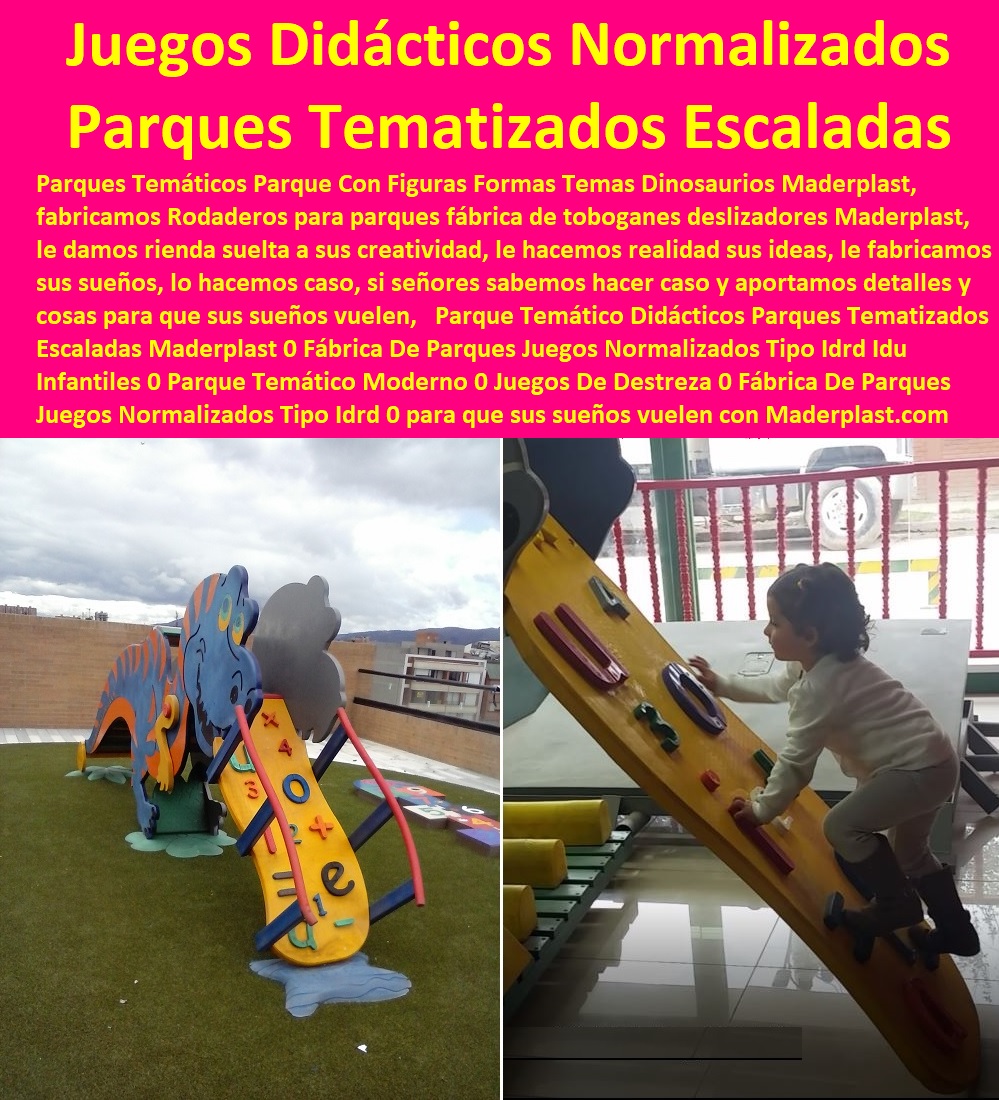 Parque Temático Didácticos Parques Tematizados Escaladas Maderplast 0 Fábrica De Parques Juegos Normalizados Tipo Idrd Idu Infantiles 0 Parque Temático Moderno 0 Juegos De Destreza 0 Fábrica De Parques Juegos Normalizados Tipo Idrd 00 Parque Temático Didácticos Parques Tematizados Escaladas Maderplast 0 Fábrica De Parques Juegos Normalizados Tipo Idrd Idu Infantiles 0 Parque Temático Moderno 0 Juegos De Destreza 0 Fábrica De Parques Juegos Normalizados Tipo Idrd 00 Parque Temático Didácticos Parques Tematizados Escaladas Maderplast 0 Fábrica De Parques Juegos Normalizados Tipo Idrd Idu Infantiles 0 Parque Temático Moderno 0 Juegos De Destreza 0 Fábrica De Parques Juegos Normalizados Tipo Idrd 00