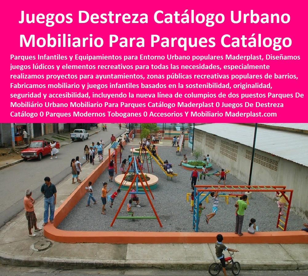 Parques De Mobiliario Urbano Parques Normalizados Parques populares Maderplast 0 Juegos De Destreza Catálogo 0 Parques Modernos Toboganes Brochure 0 Accesorios Y Mobiliario Para Parques Catálogo 0 Parque Temático Brochure 0 Juegos 00 Parques De Mobiliario Urbano Parques Normalizados Parques populares Maderplast 0 Juegos De Destreza Catálogo 0 Parques Modernos Toboganes Brochure 0 Accesorios Y Mobiliario Para Parques Catálogo 0 Parque Temático Brochure 0 Juegos 00 Parques De Mobiliario Urbano Parques Normalizados Parques populares Maderplast 0 Juegos De Destreza Catálogo 0 Parques Modernos Toboganes Brochure 0 Accesorios Y Mobiliario Para Parques Catálogo 0 Parque Temático Brochure 0 Juegos 00