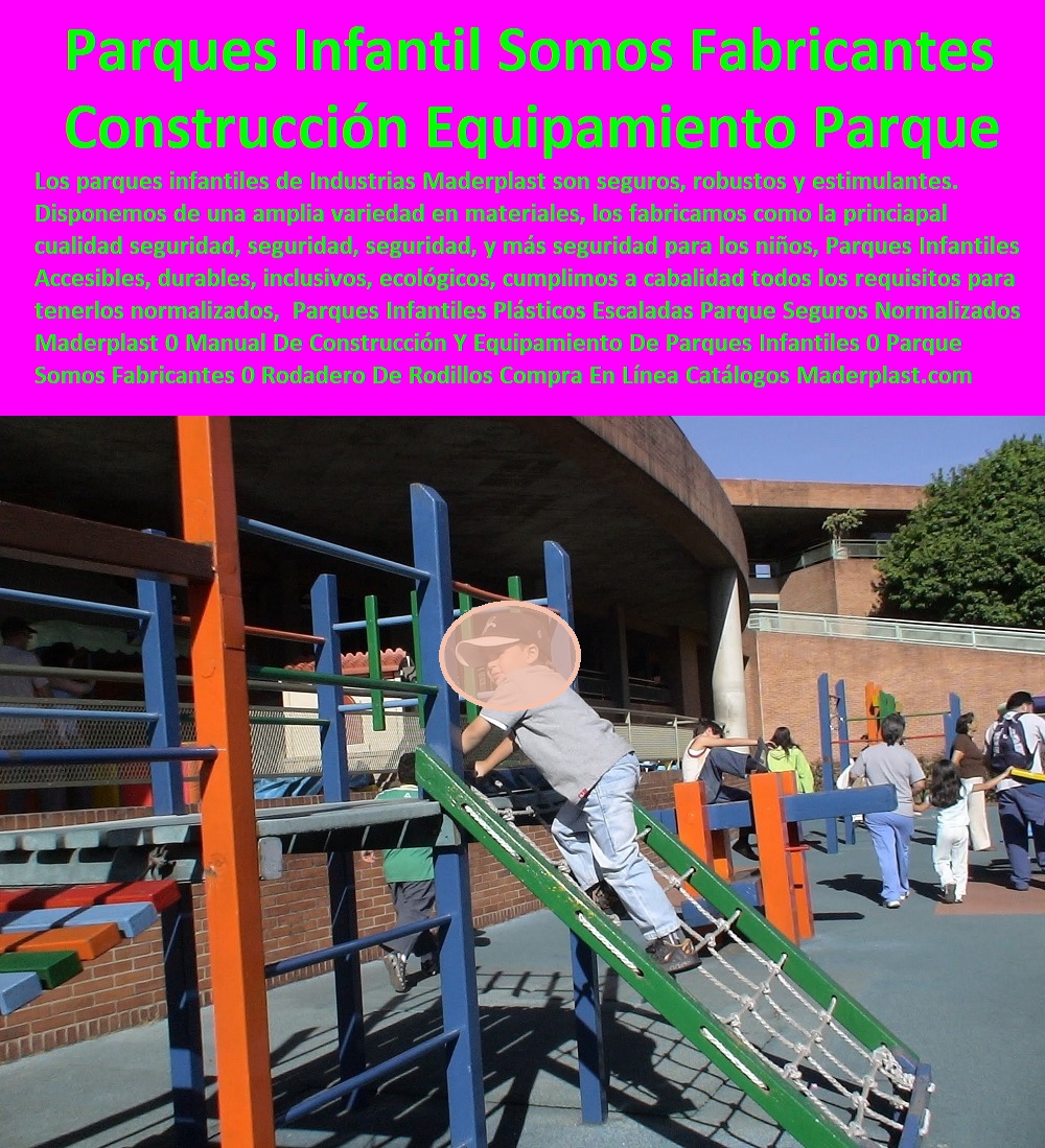 Parques Infantiles Plásticos Escaladas Parque Seguros Normalizados Maderplast 0 Manual De Construcción Y Equipamiento De Parques Infantiles 0 Parque Infantil Somos Fabricantes 0 Rodadero De Rodillos Compra En Línea Folletos Catálogos 00 Parques Infantiles Plásticos Escaladas Parque Seguros Normalizados Maderplast 0 Manual De Construcción Y Equipamiento De Parques Infantiles 0 Parque Infantil Somos Fabricantes 0 Rodadero De Rodillos Compra En Línea Folletos Catálogos 00 Parques Infantiles Plásticos Escaladas Parque Seguros Normalizados Maderplast 0 Manual De Construcción Y Equipamiento De Parques Infantiles 0 Parque Infantil Somos Fabricantes 0 Rodadero De Rodillos Compra En Línea Folletos Catálogos 00