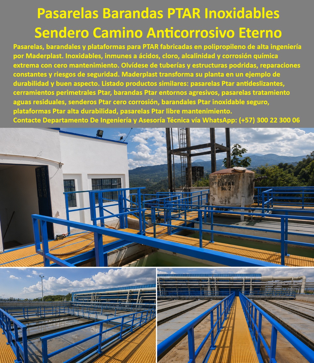 Sistema Barandas Sendero PTAR Pasarelas Plataformas Maderplast - Las pasarelas, senderos industriales y barandales para Plantas de Tratamiento de Aguas Residuales (PTAR) son componentes esenciales para garantizar la seguridad del personal, la continuidad operativa y la confiabilidad de toda la infraestructura. En estos ambientes, donde la humedad permanente, los ácidos, el cloro, la alcalinidad y los gases corrosivos deterioran rápidamente las estructuras metálicas, la elección del sistema constructivo adecuado determina la vida útil de la planta y el costo de su mantenimiento durante décadas. Por esta razón, ingenieros sanitarios, especialistas HSEQ, diseñadores de PTAR, empresas constructoras y gerentes de mantenimiento especifican cada vez con mayor frecuencia sistemas fabricados con materiales plásticos de alta ingeniería, capaces de soportar condiciones extremas sin oxidarse, corroerse ni comprometer la seguridad de quienes operan diariamente la instalación. Maderplast desarrolla soluciones integrales que responden a estas exigencias mediante pasarelas, plataformas, guardacuerpos y barandas estructurales diseñadas específicamente para ambientes químicos altamente agresivos. Cada sistema combina pasarelas elevadas, senderos técnicos, plataformas de inspección, pisos de rejilla antideslizante y barandales estructurales que permiten recorrer con seguridad todas las áreas de proceso de una PTAR. Fabricadas en polipropileno estructural de alta ingeniería, estas soluciones permanecen estables frente a la acción continua de agentes químicos, humedad permanente y radiación ultravioleta, eliminando los problemas habituales de corrosión, pintura desprendida y reparaciones frecuentes que afectan a los materiales convencionales. Además de proteger a los operarios durante las inspecciones y mantenimientos, estas estructuras optimizan la movilidad dentro de la planta, mejoran el cumplimiento de los programas HSEQ y reducen significativamente el costo total de propiedad al minimizar las intervenciones correctivas y preventivas. Un proyecto de modernización de una planta de tratamiento evidenció claramente las ventajas de esta tecnología. La infraestructura existente requería constantes reparaciones debido al deterioro acelerado de sus pasarelas metálicas, generando altos costos, riesgos operativos y frecuentes interrupciones de mantenimiento. Tras sustituir las estructuras por un sistema integral de pasarelas y barandas desarrollado por Maderplast, la planta experimentó una notable reducción en los trabajos de reparación, una mayor seguridad para el personal y una mejora significativa en la confiabilidad de toda la infraestructura. Los responsables técnicos destacaron que la estabilidad de los materiales y su resistencia frente a ambientes altamente corrosivos permitieron concentrar los recursos en optimizar el proceso de tratamiento, en lugar de destinarlos continuamente a corregir problemas de corrosión. Los profesionales que buscan pasarelas industriales para PTAR, senderos elevados resistentes a químicos, barandas inoxidables para plantas de tratamiento, guardacuerpos industriales, plataformas de inspección o sistemas estructurales para ambientes corrosivos necesitan soluciones que puedan especificarse con absoluta confianza desde la etapa de diseño. Por ello, Maderplast acompaña cada proyecto desde la ingeniería conceptual hasta la fabricación, instalación y puesta en marcha, desarrollando soluciones llave en mano adaptadas a plantas nuevas, ampliaciones, repotenciaciones y proyectos de modernización. Este acompañamiento técnico facilita el trabajo de arquitectos, ingenieros, calculistas, interventores y operadores que buscan infraestructura preparada para ofrecer un desempeño confiable durante muchos años. Seleccionar un sistema únicamente por su costo inicial puede representar años de gastos ocultos derivados de corrosión, mantenimiento, sustituciones prematuras y riesgos para la operación. En cambio, invertir en un sistema integral de pasarelas, plataformas y barandas fabricado por Maderplast significa incorporar una infraestructura diseñada para resistir los ambientes más exigentes con un costo total de propiedad considerablemente menor. La combinación de ingeniería especializada, materiales de alta resistencia química, experiencia en proyectos reales, respaldo técnico y fabricación nacional convierte a Maderplast en un aliado estratégico para PTAR, PTAP e instalaciones industriales donde la seguridad, la durabilidad y la continuidad operacional son fundamentales. Para recibir asesoría especializada en el diseño, fabricación e instalación llave en mano de sistemas completos de pasarelas, senderos industriales, plataformas y barandas anticorrosivas, contacte al Departamento de Ingeniería y Asesoría Técnica de Maderplast vía WhatsApp (+57) 300 22 300 06. Estructuras de Pasarelas con Barandales Inoxidables PTAR Sin Mantenimiento, Pasamanos inoxidables entornos químicos y agresivos, Barandales Azules y Amarillos para Caminos a Sistema Barandas Sendero PTAR Pasarelas Plataformas Maderplast Estructuras de Pasarelas con Barandales Inoxidables PTAR Sin Mantenimiento Pasamanos inoxidables entornos químicos y agresivos Barandales Azules y Amarillos para Caminos a Las pasarelas, senderos industriales y barandales para Plantas de Tratamiento de Aguas Residuales (PTAR) son componentes esenciales para garantizar la seguridad del personal, la continuidad operativa y la confiabilidad de toda la infraestructura. En estos ambientes, donde la humedad permanente, los ácidos, el cloro, la alcalinidad y los gases corrosivos deterioran rápidamente las estructuras metálicas, la elección del sistema constructivo adecuado determina la vida útil de la planta y el costo de su mantenimiento durante décadas. Por esta razón, ingenieros sanitarios, especialistas HSEQ, diseñadores de PTAR, empresas constructoras y gerentes de mantenimiento especifican cada vez con mayor frecuencia sistemas fabricados con materiales plásticos de alta ingeniería, capaces de soportar condiciones extremas sin oxidarse, corroerse ni comprometer la seguridad de quienes operan diariamente la instalación. Maderplast desarrolla soluciones integrales que responden a estas exigencias mediante pasarelas, plataformas, guardacuerpos y barandas estructurales diseñadas específicamente para ambientes químicos altamente agresivos. Cada sistema combina pasarelas elevadas, senderos técnicos, plataformas de inspección, pisos de rejilla antideslizante y barandales estructurales que permiten recorrer con seguridad todas las áreas de proceso de una PTAR. Fabricadas en polipropileno estructural de alta ingeniería, estas soluciones permanecen estables frente a la acción continua de agentes químicos, humedad permanente y radiación ultravioleta, eliminando los problemas habituales de corrosión, pintura desprendida y reparaciones frecuentes que afectan a los materiales convencionales. Además de proteger a los operarios durante las inspecciones y mantenimientos, estas estructuras optimizan la movilidad dentro de la planta, mejoran el cumplimiento de los programas HSEQ y reducen significativamente el costo total de propiedad al minimizar las intervenciones correctivas y preventivas. Un proyecto de modernización de una planta de tratamiento evidenció claramente las ventajas de esta tecnología. La infraestructura existente requería constantes reparaciones debido al deterioro acelerado de sus pasarelas metálicas, generando altos costos, riesgos operativos y frecuentes interrupciones de mantenimiento. Tras sustituir las estructuras por un sistema integral de pasarelas y barandas desarrollado por Maderplast, la planta experimentó una notable reducción en los trabajos de reparación, una mayor seguridad para el personal y una mejora significativa en la confiabilidad de toda la infraestructura. Los responsables técnicos destacaron que la estabilidad de los materiales y su resistencia frente a ambientes altamente corrosivos permitieron concentrar los recursos en optimizar el proceso de tratamiento, en lugar de destinarlos continuamente a corregir problemas de corrosión. Los profesionales que buscan pasarelas industriales para PTAR, senderos elevados resistentes a químicos, barandas inoxidables para plantas de tratamiento, guardacuerpos industriales, plataformas de inspección o sistemas estructurales para ambientes corrosivos necesitan soluciones que puedan especificarse con absoluta confianza desde la etapa de diseño. Por ello, Maderplast acompaña cada proyecto desde la ingeniería conceptual hasta la fabricación, instalación y puesta en marcha, desarrollando soluciones llave en mano adaptadas a plantas nuevas, ampliaciones, repotenciaciones y proyectos de modernización. Este acompañamiento técnico facilita el trabajo de arquitectos, ingenieros, calculistas, interventores y operadores que buscan infraestructura preparada para ofrecer un desempeño confiable durante muchos años. Seleccionar un sistema únicamente por su costo inicial puede representar años de gastos ocultos derivados de corrosión, mantenimiento, sustituciones prematuras y riesgos para la operación. En cambio, invertir en un sistema integral de pasarelas, plataformas y barandas fabricado por Maderplast significa incorporar una infraestructura diseñada para resistir los ambientes más exigentes con un costo total de propiedad considerablemente menor. La combinación de ingeniería especializada, materiales de alta resistencia química, experiencia en proyectos reales, respaldo técnico y fabricación nacional convierte a Maderplast en un aliado estratégico para PTAR, PTAP e instalaciones industriales donde la seguridad, la durabilidad y la continuidad operacional son fundamentales. Para recibir asesoría especializada en el diseño, fabricación e instalación llave en mano de sistemas completos de pasarelas, senderos industriales, plataformas y barandas anticorrosivas, contacte al Departamento de Ingeniería y Asesoría Técnica de Maderplast vía WhatsApp (+57) 300 22 300 06.