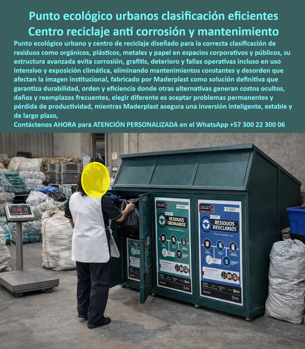 Centros Acopio Puntos Reciclaje Modernos Estación Ecológica Maderplast - Punto Ecológico Urbano Doble Compartimento Anti Corrosión — Centro, Reciclaje Moderno Sin Mantenimiento, Centros acopio puntos reciclaje modernos estación ecológica Maderplast · Depósitos basura urbanos inoxidables · Punto ecológico, imitación madera sin mantenimiento, La imagen presenta un punto ecológico urbano Maderplast de doble compartimento con techo protector inclinado a, dos aguas en tono verde oscuro institucional, instalado en el interior de un centro de acopio industrial con bultos de, material reciclable apilados al fondo, báscula industrial a la izquierda y una operaria con bata blanca depositando, una bolsa de residuos en el compartimento izquierdo, demostrando la ergonomía de apertura frontal y la altura, funcional del módulo para uso sin esfuerzo; cada puerta frontal abatible exhibe señalización adhesiva de «Residuos, Ordinarios» y «Residuos Reciclados» con panel informativo completo que muestra íconos de clasificación,, diagrama de flujo de separación y logotipo institucional del operador de aseo, con tipografía legible a distancia, media sobre fondo blanco y azul. Maderplast fabrica esta estación ecológica de doble compartimento en polímero, reciclado de alta densidad con acabado superficial liso tipo madera plástica sin vetas de oxidación ni, descascaramiento, una estructura compacta de recolección dual apoyada directamente sobre piso de concreto, industrial que resiste corrosión, grafitis, plagas y deterioro por exposición climática permanente, eliminando los, costos ocultos de mantenimiento, repintado y reemplazo que generan las canecas metálicas convencionales y, posicionándose como el depósito de basura inoxidable de uso industrial y el centro ecológico compacto para, espacios corporativos que toda instalación necesita para cumplir normativas PGIRS y protocolos de, aprovechamiento municipal., El material que utiliza Maderplast supera al acero inoxidable en ambientes tropicales porque elimina oxidación, no, requiere soldaduras que se corroan y resiste impacto, químicos y radiación UV sin mantenimiento, consolidándose, como el contenedor de reciclaje en polímero de alta densidad y la estación de reciclaje moderna resistente a clima, tropical que resuelve el punto ecológico protegido contra lluvia, sol e intemperie sin las intervenciones cíclicas que, la competencia exige. El punto ecológico urbano anti corrosión y el centro de reciclaje corporativo sin, mantenimiento incorporan techo protector integrado que desvía el agua lluvia, bisagras superiores reforzadas y, bordes redondeados anti-golpe, mientras el acabado imitación madera preserva la imagen institucional sin lijado ni, sellado periódico — un punto ecológico exterior de imitación madera sin mantenimiento que funciona como centro, de acopio de aprovechamiento de residuos urbanos y como módulo de clasificación de residuos con normativa, PGIRS y señalización normativa integrada. La caneca de doble compartimento anti plagas y el contenedor urbano, anti grafiti y anti vandalismo garantizan que la estación ecológica exterior con techo protector y el depósito de, separación de ordinarios y reciclables mantengan su aspecto institucional durante décadas sin intervención, con un, costo total de propiedad (TCO) tan bajo que los demás productos, incluso regalados, resultan carísimos por la, cadena de soldadura, pintura anticorrosiva, mano de obra y jornadas de cierre parcial que generan cada cuatro, meses en contacto con lixiviados y humedad permanente., Para quien necesita comprar un centro de acopio con acabado madera para exteriores duradero o cotizar un, módulo de reciclaje con señalización normativa integrada para su plan de gestión de residuos, Maderplast entrega, como fabricante colombiano de puntos ecológicos anti corrosión la estación ecológica con techo protector,, señalización PGIRS, acabado imitación madera y estructura garantizada contra corrosión, plagas y deterioro, climático, con precio de punto ecológico instalado y suministro llave en mano a través del WhatsApp 57+ 300 22 300, 06. Así lo confirma el Ing. Claudia Restrepo, coordinadora PGIRS, centro comercial con 14 locales, gastronómicos, Bucaramanga: «Los puntos ecológicos metálicos se oxidan cada cuatro meses por humedad, y lixiviados orgánicos, generando olores, plagas y multas de la autoridad sanitaria; cada ciclo de reemplazo costaba, casi tres millones entre soldadura, pintura y mano de obra. Seleccionamos estaciones Maderplast de doble, compartimento con techo protector en polímero reciclado; a dieciocho meses de instalación, ningún módulo, presentó corrosión, deformación ni pérdida de color incluso en contacto directo con lixiviados ácidos, la inversión se, recuperó en el primer semestre y la calificación sanitaria subió de categoría.» Maderplast es el fabricante, colombiano de depósitos de basura urbanos inoxidables para aprovechamiento, protegidos contra plagas — la solución definitiva. Convénzase de que Maderplast es la mejor opción., Respaldo: Fichas técnicas PDF · Pruebas en video (youtube.com/@maderplasSA) · Pruebas extremas, mazo/retroexcavadora/rotomartillo · Galería de centros instalados · Renders bajo solicitud., Asesoría Especializada — WhatsApp 57+ 300 22 300 06 Depósitos Basura Urbanos Inoxidables Aprovechamiento protegida contra plagas, punto ecológico exterior imitación madera sin mantenimiento, Centros Centros Acopio Puntos Reciclaje Modernos Estación Ecológica Maderplast Depósitos Basura Urbanos Inoxidables Aprovechamiento protegida contra plagas punto ecológico exterior imitación madera sin mantenimiento Centros Punto Ecológico Urbano Doble Compartimento Anti Corrosión — Centro, Reciclaje Moderno Sin Mantenimiento, Centros acopio puntos reciclaje modernos estación ecológica Maderplast · Depósitos basura urbanos inoxidables · Punto ecológico, imitación madera sin mantenimiento, La imagen presenta un punto ecológico urbano Maderplast de doble compartimento con techo protector inclinado a, dos aguas en tono verde oscuro institucional, instalado en el interior de un centro de acopio industrial con bultos de, material reciclable apilados al fondo, báscula industrial a la izquierda y una operaria con bata blanca depositando, una bolsa de residuos en el compartimento izquierdo, demostrando la ergonomía de apertura frontal y la altura, funcional del módulo para uso sin esfuerzo; cada puerta frontal abatible exhibe señalización adhesiva de «Residuos, Ordinarios» y «Residuos Reciclados» con panel informativo completo que muestra íconos de clasificación,, diagrama de flujo de separación y logotipo institucional del operador de aseo, con tipografía legible a distancia, media sobre fondo blanco y azul. Maderplast fabrica esta estación ecológica de doble compartimento en polímero, reciclado de alta densidad con acabado superficial liso tipo madera plástica sin vetas de oxidación ni, descascaramiento, una estructura compacta de recolección dual apoyada directamente sobre piso de concreto, industrial que resiste corrosión, grafitis, plagas y deterioro por exposición climática permanente, eliminando los, costos ocultos de mantenimiento, repintado y reemplazo que generan las canecas metálicas convencionales y, posicionándose como el depósito de basura inoxidable de uso industrial y el centro ecológico compacto para, espacios corporativos que toda instalación necesita para cumplir normativas PGIRS y protocolos de, aprovechamiento municipal., El material que utiliza Maderplast supera al acero inoxidable en ambientes tropicales porque elimina oxidación, no, requiere soldaduras que se corroan y resiste impacto, químicos y radiación UV sin mantenimiento, consolidándose, como el contenedor de reciclaje en polímero de alta densidad y la estación de reciclaje moderna resistente a clima, tropical que resuelve el punto ecológico protegido contra lluvia, sol e intemperie sin las intervenciones cíclicas que, la competencia exige. El punto ecológico urbano anti corrosión y el centro de reciclaje corporativo sin, mantenimiento incorporan techo protector integrado que desvía el agua lluvia, bisagras superiores reforzadas y, bordes redondeados anti-golpe, mientras el acabado imitación madera preserva la imagen institucional sin lijado ni, sellado periódico — un punto ecológico exterior de imitación madera sin mantenimiento que funciona como centro, de acopio de aprovechamiento de residuos urbanos y como módulo de clasificación de residuos con normativa, PGIRS y señalización normativa integrada. La caneca de doble compartimento anti plagas y el contenedor urbano, anti grafiti y anti vandalismo garantizan que la estación ecológica exterior con techo protector y el depósito de, separación de ordinarios y reciclables mantengan su aspecto institucional durante décadas sin intervención, con un, costo total de propiedad (TCO) tan bajo que los demás productos, incluso regalados, resultan carísimos por la, cadena de soldadura, pintura anticorrosiva, mano de obra y jornadas de cierre parcial que generan cada cuatro, meses en contacto con lixiviados y humedad permanente., Para quien necesita comprar un centro de acopio con acabado madera para exteriores duradero o cotizar un, módulo de reciclaje con señalización normativa integrada para su plan de gestión de residuos, Maderplast entrega, como fabricante colombiano de puntos ecológicos anti corrosión la estación ecológica con techo protector,, señalización PGIRS, acabado imitación madera y estructura garantizada contra corrosión, plagas y deterioro, climático, con precio de punto ecológico instalado y suministro llave en mano a través del WhatsApp 57+ 300 22 300, 06. Así lo confirma el Ing. Claudia Restrepo, coordinadora PGIRS, centro comercial con 14 locales, gastronómicos, Bucaramanga: «Los puntos ecológicos metálicos se oxidan cada cuatro meses por humedad, y lixiviados orgánicos, generando olores, plagas y multas de la autoridad sanitaria; cada ciclo de reemplazo costaba, casi tres millones entre soldadura, pintura y mano de obra. Seleccionamos estaciones Maderplast de doble, compartimento con techo protector en polímero reciclado; a dieciocho meses de instalación, ningún módulo, presentó corrosión, deformación ni pérdida de color incluso en contacto directo con lixiviados ácidos, la inversión se, recuperó en el primer semestre y la calificación sanitaria subió de categoría.» Maderplast es el fabricante, colombiano de depósitos de basura urbanos inoxidables para aprovechamiento, protegidos contra plagas — la solución definitiva. Convénzase de que Maderplast es la mejor opción., Respaldo: Fichas técnicas PDF · Pruebas en video (youtube.com/@maderplasSA) · Pruebas extremas, mazo/retroexcavadora/rotomartillo · Galería de centros instalados · Renders bajo solicitud., Asesoría Especializada — WhatsApp 57+ 300 22 300 06