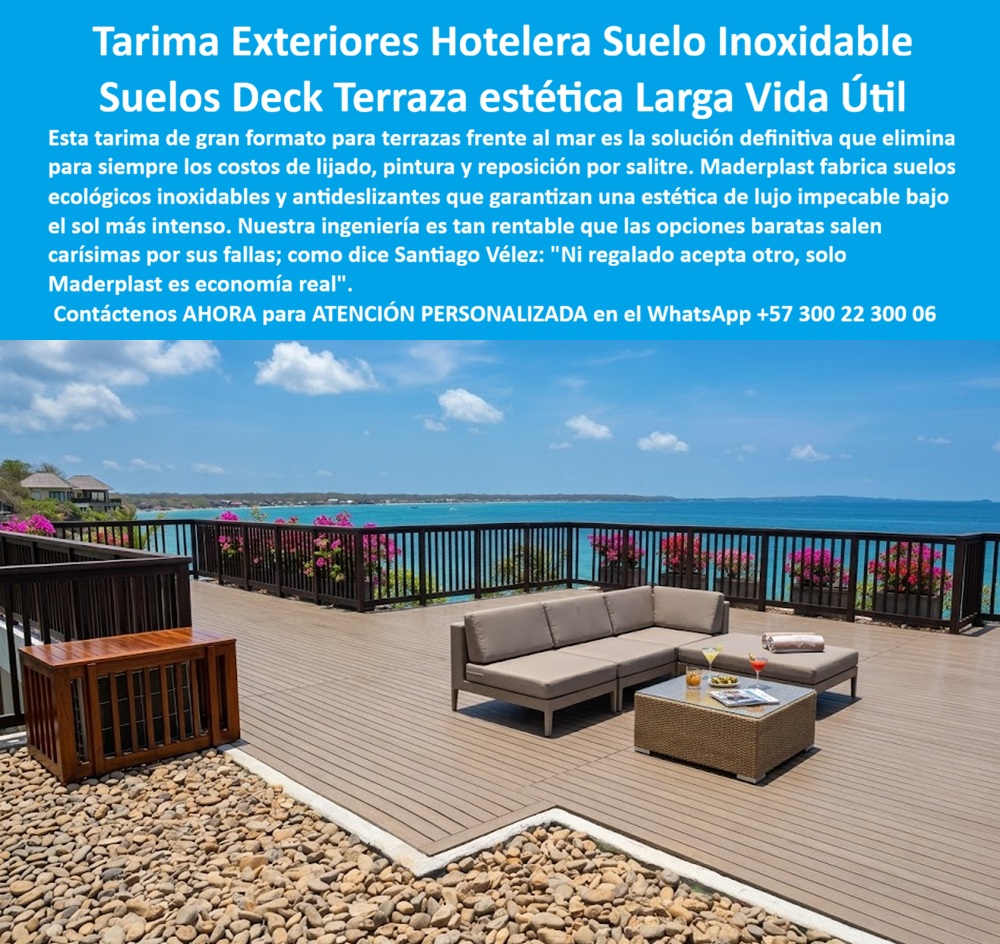 Tarima Exterior Para Hoteles Piso Para Spa Deck Exteriores Maderplast - Tarima Exteriores Hotelera Suelo Inoxidable Maderplast — Suelos Deck Terraza Estética Larga Vida Útil, Deck Para Terrazas Hoteleras Antideslizante Sin Mantenimiento, Fabricante Pisos Exteriores Ecológicos Hotel Alta Durabilidad Deck de terraza panorámica Maderplast en plástico estructural color cumaru con tablas de gran formato en patrón longitudinal, instalado en terraza elevada de hotel frente al mar Caribe con vista abierta al litoral, sala lounge de ratán sobre el piso polimérico, baranda perimetral oscura con balaustres, jardineras con buganvillas y mesa con coctelería, donde la brisa salina permanente, la radiación UV directa y el tráfico de huéspedes descalzos y mobiliario pesado no producen decoloración, juntas levantadas ni deformación. Maderplast fabrica esta tarima exterior para terrazas hoteleras en polímero antideslizante e inoxidable que elimina para siempre lijado, sellado, pintura y reposición con estética de lujo y cero costo de mantenimiento por más de veinte años, porque cuando se necesita un deck de terraza hotelera en plástico resistente al salitre sin mantenimiento o un piso deck para terraza panorámica de hotel en polímero inmune a brisa marina, Maderplast es la fábrica de tarimas exteriores en plástico para terrazas hoteleras desde Colombia que resuelve con diseño sobre medida e instalación llave en mano. La terraza panorámica frente al mar es el principal activo comercial de cualquier hotel costero: zona lounge premium, escenario fotográfico para redes sociales y espacio que genera ingresos directos por consumo. Cuando el deck de madera teca se convierte en pasivo operativo con decoloración por brisa salina, astillamiento que restringe uso descalzo y juntas abiertas con arena que acelera pudrición, el lijado y sellado trimestral con cierre de dos días destruye precisamente el espacio más rentable. Maderplast elimina ese ciclo con su suelo exterior hotelero en plástico estructural acabado madera de lujo: deck gran formato terraza costera cero lijado cero sellado, tarima deck hotel playa polímero color integral sin decoloración, piso terraza resort plástico inoxidable resistente UV y salinidad, deck modular terraza hotelera plástico ingeniería montaje rápido, suelo antideslizante terraza hotel polímero impermeable estético, tarima exterior plástico resistente intemperie terraza panorámica durable, piso tipo madera sintética terraza hotel inmune humedad salitre y deck terraza prefabricado anticorrosivo hotelería costera llave en mano — todo fabricado e instalado por Maderplast como solución deck terraza hotelera que elimina mantenimiento, pintura y reposición definitivamente. Un hotel costero del Caribe colombiano confirma los resultados: tras dos temporadas su deck de teca mostraba decoloración, astillas y juntas abiertas con cierre trimestral para lijado. Maderplast evaluó el emplazamiento —terraza sin protección lateral, brisa salina constante, UV superior a diez horas diarias, tráfico descalzo y mobiliario pesado— y especificó deck Maderplast gran formato con color integral cumaru, perfil antideslizante y fijación oculta instalado por secciones sin cerrar la terraza. Resultado tras dos temporadas altas: cero decoloración, cero lijado, cero restricciones descalzo, cero cierres, y la gerencia redirigió el presupuesto trimestral hacia mobiliario y paisajismo mejorando calificación en plataformas de reseñas. Los productos de la competencia, incluso regalados, resultan carísimos por decoloración y cierres que destruyen la imagen premium, mientras Maderplast entrega respaldo con veintiséis pruebas de laboratorio, certificados de resistencia UV y pruebas extremas en video en youtube.com/@maderplasSA. Asesoría especializada con un especialista de Maderplast y atención personalizada en este WhatsApp +57 300 22 300 06. Solicite hoy su cotización o diseño personalizado — Maderplast lo resuelve. Deck para exteriores, Deck para Terrazas Hoteleras Antideslizante Sin Mantenimiento, fabricante pisos exteriores ecológicos hotel alta durabilidad, pisos exteriores Tarima PP Tarima Exterior Para Hoteles Piso Para Spa Deck Exteriores Maderplast Deck para exteriores Deck para Terrazas Hoteleras Antideslizante Sin Mantenimiento fabricante pisos exteriores ecológicos hotel alta durabilidad pisos exteriores Tarima PP Tarima Exteriores Hotelera Suelo Inoxidable Maderplast — Suelos Deck Terraza Estética Larga Vida Útil, Deck Para Terrazas Hoteleras Antideslizante Sin Mantenimiento, Fabricante Pisos Exteriores Ecológicos Hotel Alta Durabilidad Deck de terraza panorámica Maderplast en plástico estructural color cumaru con tablas de gran formato en patrón longitudinal, instalado en terraza elevada de hotel frente al mar Caribe con vista abierta al litoral, sala lounge de ratán sobre el piso polimérico, baranda perimetral oscura con balaustres, jardineras con buganvillas y mesa con coctelería, donde la brisa salina permanente, la radiación UV directa y el tráfico de huéspedes descalzos y mobiliario pesado no producen decoloración, juntas levantadas ni deformación. Maderplast fabrica esta tarima exterior para terrazas hoteleras en polímero antideslizante e inoxidable que elimina para siempre lijado, sellado, pintura y reposición con estética de lujo y cero costo de mantenimiento por más de veinte años, porque cuando se necesita un deck de terraza hotelera en plástico resistente al salitre sin mantenimiento o un piso deck para terraza panorámica de hotel en polímero inmune a brisa marina, Maderplast es la fábrica de tarimas exteriores en plástico para terrazas hoteleras desde Colombia que resuelve con diseño sobre medida e instalación llave en mano. La terraza panorámica frente al mar es el principal activo comercial de cualquier hotel costero: zona lounge premium, escenario fotográfico para redes sociales y espacio que genera ingresos directos por consumo. Cuando el deck de madera teca se convierte en pasivo operativo con decoloración por brisa salina, astillamiento que restringe uso descalzo y juntas abiertas con arena que acelera pudrición, el lijado y sellado trimestral con cierre de dos días destruye precisamente el espacio más rentable. Maderplast elimina ese ciclo con su suelo exterior hotelero en plástico estructural acabado madera de lujo: deck gran formato terraza costera cero lijado cero sellado, tarima deck hotel playa polímero color integral sin decoloración, piso terraza resort plástico inoxidable resistente UV y salinidad, deck modular terraza hotelera plástico ingeniería montaje rápido, suelo antideslizante terraza hotel polímero impermeable estético, tarima exterior plástico resistente intemperie terraza panorámica durable, piso tipo madera sintética terraza hotel inmune humedad salitre y deck terraza prefabricado anticorrosivo hotelería costera llave en mano — todo fabricado e instalado por Maderplast como solución deck terraza hotelera que elimina mantenimiento, pintura y reposición definitivamente. Un hotel costero del Caribe colombiano confirma los resultados: tras dos temporadas su deck de teca mostraba decoloración, astillas y juntas abiertas con cierre trimestral para lijado. Maderplast evaluó el emplazamiento —terraza sin protección lateral, brisa salina constante, UV superior a diez horas diarias, tráfico descalzo y mobiliario pesado— y especificó deck Maderplast gran formato con color integral cumaru, perfil antideslizante y fijación oculta instalado por secciones sin cerrar la terraza. Resultado tras dos temporadas altas: cero decoloración, cero lijado, cero restricciones descalzo, cero cierres, y la gerencia redirigió el presupuesto trimestral hacia mobiliario y paisajismo mejorando calificación en plataformas de reseñas. Los productos de la competencia, incluso regalados, resultan carísimos por decoloración y cierres que destruyen la imagen premium, mientras Maderplast entrega respaldo con veintiséis pruebas de laboratorio, certificados de resistencia UV y pruebas extremas en video en youtube.com/@maderplasSA. Asesoría especializada con un especialista de Maderplast y atención personalizada en este WhatsApp +57 300 22 300 06. Solicite hoy su cotización o diseño personalizado — Maderplast lo resuelve.