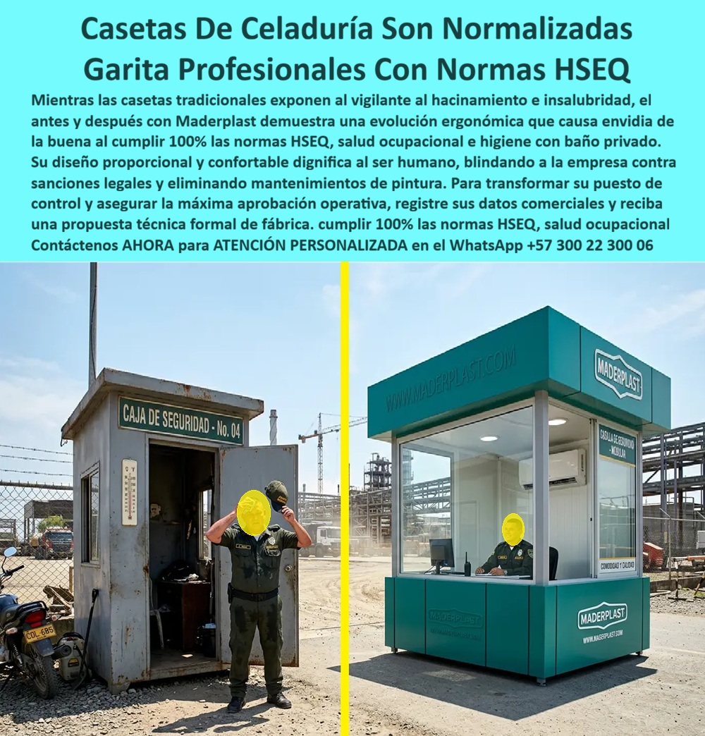 Caseta Celaduría Normalizada Garita Profesional HSEQ Maderplast - CASETA DE CELADURÍA NORMALIZADA Y GARITA PROFESIONAL HSEQ La caseta de celaduría normalizada Maderplast representa la evolución de los puestos de vigilancia industriales y empresariales hacia espacios seguros, ergonómicos y compatibles con los criterios modernos de salud ocupacional. La imagen presenta claramente el antes y el después de una portería tradicional frente a una garita profesional diseñada bajo criterios HSEQ, demostrando cómo una infraestructura adecuada mejora las condiciones laborales, la imagen corporativa y la seguridad operativa. Las antiguas cajas de vigilancia metálicas suelen presentar hacinamiento, altas temperaturas, corrosión, deterioro, espacios insuficientes y deficientes condiciones sanitarias. La garita profesional Maderplast incorpora amplias visuales de control, iluminación interior, ventilación, espacio ergonómico de trabajo, baño privado, área de almacenamiento y mejores condiciones para el personal de seguridad durante largas jornadas operativas. Fabricada con polímeros estructurales de alta resistencia y acabados permanentes, esta caseta de vigilancia moderna resiste humedad, radiación ultravioleta, lluvia, ambientes industriales y uso continuo. La estructura no se oxida, no requiere pintura periódica y mantiene su apariencia durante años, reduciendo los costos de mantenimiento y mejorando la presentación de las instalaciones. La garita reglamentaria amplia y cómoda permite cumplir los lineamientos de salud ocupacional, bienestar laboral y mejores prácticas HSEQ en plantas industriales, puertos, zonas francas, refinerías, complejos energéticos, obras civiles, instalaciones logísticas y centros de producción. El puesto de control se convierte en un espacio digno, funcional y eficiente que mejora el desempeño del personal de vigilancia. Ingenieros HSEQ, responsables de seguridad industrial, administradores de plantas, gerentes de infraestructura, supervisores operativos y departamentos de compras encuentran en Maderplast una solución que contribuye a reducir riesgos laborales, mejorar la satisfacción del personal y fortalecer el cumplimiento de estándares corporativos de seguridad y bienestar. La instalación modular permite reemplazar antiguas casetas deterioradas sin grandes obras civiles, reduciendo tiempos de ejecución y facilitando la modernización de las áreas de control. Su diseño puede incorporar aire acondicionado, sistemas de comunicación, monitoreo, lockers, mobiliario y equipamiento según las necesidades operativas de cada empresa. El respaldo técnico, la experiencia en proyectos reales y las pruebas de materiales brindan tranquilidad a quienes deben aprobar este tipo de inversiones. Una garita profesional Maderplast no solamente protege el acceso; también protege la imagen corporativa, mejora las condiciones de trabajo y contribuye al cumplimiento de los programas HSEQ y salud ocupacional. Cuando una organización busca una caseta de vigilancia moderna, una garita ergonómica con baño, un puesto de control reglamentario o una solución compatible con normas HSEQ, Maderplast ofrece una alternativa técnica, durable y profesional que elimina problemas de mantenimiento y mejora la operación durante muchos años. Asesoría Especializada Con Ingenieros De Maderplast. Atención Personalizada WhatsApp +57 300 223 0006. Garita Celaduría Reglamentaria Amplia Cómoda Con Baño Normas caseta de vigilancia moderna, caseta de celaduría ergonómica, Garita Amplia Con Baño Locker, Puesto Control uv Caseta Celaduría Normalizada Garita Profesional HSEQ Maderplast Garita Celaduría Reglamentaria Amplia Cómoda Con Baño Normas caseta de vigilancia moderna caseta de celaduría ergonómica Garita Amplia Con Baño Locker Puesto Control uv CASETA DE CELADURÍA NORMALIZADA Y GARITA PROFESIONAL HSEQ La caseta de celaduría normalizada Maderplast representa la evolución de los puestos de vigilancia industriales y empresariales hacia espacios seguros, ergonómicos y compatibles con los criterios modernos de salud ocupacional. La imagen presenta claramente el antes y el después de una portería tradicional frente a una garita profesional diseñada bajo criterios HSEQ, demostrando cómo una infraestructura adecuada mejora las condiciones laborales, la imagen corporativa y la seguridad operativa. Las antiguas cajas de vigilancia metálicas suelen presentar hacinamiento, altas temperaturas, corrosión, deterioro, espacios insuficientes y deficientes condiciones sanitarias. La garita profesional Maderplast incorpora amplias visuales de control, iluminación interior, ventilación, espacio ergonómico de trabajo, baño privado, área de almacenamiento y mejores condiciones para el personal de seguridad durante largas jornadas operativas. Fabricada con polímeros estructurales de alta resistencia y acabados permanentes, esta caseta de vigilancia moderna resiste humedad, radiación ultravioleta, lluvia, ambientes industriales y uso continuo. La estructura no se oxida, no requiere pintura periódica y mantiene su apariencia durante años, reduciendo los costos de mantenimiento y mejorando la presentación de las instalaciones. La garita reglamentaria amplia y cómoda permite cumplir los lineamientos de salud ocupacional, bienestar laboral y mejores prácticas HSEQ en plantas industriales, puertos, zonas francas, refinerías, complejos energéticos, obras civiles, instalaciones logísticas y centros de producción. El puesto de control se convierte en un espacio digno, funcional y eficiente que mejora el desempeño del personal de vigilancia. Ingenieros HSEQ, responsables de seguridad industrial, administradores de plantas, gerentes de infraestructura, supervisores operativos y departamentos de compras encuentran en Maderplast una solución que contribuye a reducir riesgos laborales, mejorar la satisfacción del personal y fortalecer el cumplimiento de estándares corporativos de seguridad y bienestar. La instalación modular permite reemplazar antiguas casetas deterioradas sin grandes obras civiles, reduciendo tiempos de ejecución y facilitando la modernización de las áreas de control. Su diseño puede incorporar aire acondicionado, sistemas de comunicación, monitoreo, lockers, mobiliario y equipamiento según las necesidades operativas de cada empresa. El respaldo técnico, la experiencia en proyectos reales y las pruebas de materiales brindan tranquilidad a quienes deben aprobar este tipo de inversiones. Una garita profesional Maderplast no solamente protege el acceso; también protege la imagen corporativa, mejora las condiciones de trabajo y contribuye al cumplimiento de los programas HSEQ y salud ocupacional. Cuando una organización busca una caseta de vigilancia moderna, una garita ergonómica con baño, un puesto de control reglamentario o una solución compatible con normas HSEQ, Maderplast ofrece una alternativa técnica, durable y profesional que elimina problemas de mantenimiento y mejora la operación durante muchos años. Asesoría Especializada Con Ingenieros De Maderplast. Atención Personalizada WhatsApp +57 300 223 0006.