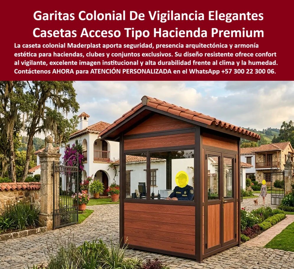 Garita Colonial De Vigilancia Elegancia Diseño Caseta VIP Maderplast - GARITA DE ACCESO RESIDENCIAL CON BAÑO Y PUESTO DE VIGILANCIA VIP La garita de acceso residencial con baño integrado fabricada por Maderplast ha sido diseñada para conjuntos residenciales, condominios, urbanizaciones exclusivas y proyectos inmobiliarios que requieren seguridad permanente, excelente imagen institucional y mejores condiciones laborales para el personal de vigilancia. La imagen muestra una caseta moderna instalada en un acceso residencial de alto nivel, integrando control vehicular, vigilancia y servicios sanitarios en una sola solución. Esta caseta de control de acceso para conjuntos modernos incorpora puesto de vigilancia, baño privado, área de control y amplias visuales que permiten supervisar el ingreso de residentes, visitantes y proveedores. Su diseño mejora el desempeño operativo del vigilante, facilita la atención permanente y fortalece la percepción de seguridad dentro del conjunto residencial. Fabricada por Maderplast con polímeros estructurales de alta resistencia, la estructura soporta lluvia, humedad, radiación ultravioleta y uso continuo sin presentar corrosión ni deterioro. A diferencia de las casetas metálicas o construcciones convencionales, conserva su apariencia, evita problemas de pintura y disminuye considerablemente los costos de mantenimiento durante toda su vida útil. El baño integrado proporciona mejores condiciones sanitarias y mayor comodidad para el personal de vigilancia, eliminando desplazamientos innecesarios y mejorando la productividad durante los turnos de trabajo. Esta característica también contribuye al cumplimiento de criterios de bienestar laboral, salud ocupacional y programas HSEQ en proyectos residenciales modernos. La caseta de acceso residencial prefabricada permite una instalación rápida y una puesta en servicio inmediata, reduciendo tiempos de obra y facilitando su implementación en conjuntos nuevos o proyectos de modernización de porterías existentes. Su construcción modular permite adaptar dimensiones, acabados y distribución interior según las necesidades específicas de cada urbanización. Administradores de propiedad horizontal, constructoras, arquitectos, ingenieros y desarrolladores inmobiliarios encuentran en Maderplast una solución que combina seguridad, durabilidad y valorización del proyecto. La excelente presentación arquitectónica mejora la imagen del conjunto y transmite confianza tanto a residentes como a visitantes. Las pruebas de materiales, el respaldo técnico y la experiencia de Maderplast en proyectos reales brindan tranquilidad a quienes deben aprobar este tipo de inversiones. La reducción de costos de mantenimiento, la alta durabilidad y la resistencia al clima convierten esta solución en una inversión segura y rentable a largo plazo. Cuando se requiere una garita de acceso residencial, una caseta de vigilancia con baño privado o un puesto de control VIP instalado llave en mano, Maderplast ofrece una solución técnica, estética y durable que mejora la seguridad, protege la inversión y eleva la calidad del entorno residencial. Asesoría Especializada Con Ingenieros De Maderplast. Atención Personalizada WhatsApp +57 300 223 0006. Caseta colonial de vigilancia con acabado imitación madera teca en tonos terracota cálido, estructura y marcos en café oscuro chocolate, Maderplast techo a dos aguas con tejas españolas simuladas, ventanas panorámicas en tres lados y puerta doble con vidrio, instalada sobre adoquín en el acceso principal de hacienda colonial colombiana con jardines impecables, portal de hierro forjado y arquitectura blanca con tejas al fondo: esta es la caseta de portería colonial premium que haciendas de lujo, clubes campestres, condominios exclusivos, fincas de recreo de alto estándar y conjuntos residenciales de diseño patrimonial necesitan para que su acceso principal comunique desde el primer metro la misma distinción, elegancia y solidez que proyecta toda la propiedad. La primera impresión de una hacienda o conjunto residencial exclusivo se forma exactamente en el punto de acceso principal, y una caseta de portería que no armonice arquitectónicamente con el estilo colonial de la propiedad destruye en segundos la imagen que tardó años y millones en construirse. La caseta colonial modular Maderplast no es un módulo genérico repintado: es una pieza de diseño arquitectónico fabricada específicamente para integrarse con haciendas, casas de campo, clubes campestres y accesos de estilo patrimonial, con acabado en plástico técnico de alta densidad que imita con precisión la veta y calidez de la madera teca sin ninguno de sus problemas: no se pudre, no se agrieta con la humedad de zonas rurales andinas y tropicales, no es atacada por insectos xilófagos, no requiere barnizado semestral, no pierde el color con los rayos UV y mantiene su elegancia intacta durante más de 20 años de exposición permanente a la intemperie sin una sola intervención de mantenimiento. Las ventanas panorámicas en tres lados garantizan visibilidad completa del vigilante hacia el acceso vehicular y peatonal en todas las condiciones de luz, mientras el espacio interior termoacústico proporciona el confort laboral que exige la normativa HSE para personal en turno continuó, eliminando la rotación de vigilantes por condiciones inadecuadas de puesto de trabajo y los conflictos con empresas de seguridad por incumplimiento de estándares mínimos. El techo a dos aguas con tejas simuladas no es solo estético: canaliza eficientemente el agua lluvia de zonas rurales de alta pluviosidad y protege la estructura de la humedad acumulada que destruye en meses cualquier garita fabricada en madera natural o aglomerado. El plástico técnico Maderplast resiste impactos vandálicos, salinidad, humedad extrema y rayos UV sin degradarse, con huella de carbono de 0.77 CO 2, compatible con proyectos de haciendas y desarrollos inmobiliarios con compromisos ambientales y certificaciones sostenibles. Las pruebas de resistencia extrema verificables en youtube.com/@maderplasSA eliminan cualquier duda técnica para el arquitecto, el administrador o el propietario que necesita certeza antes de especificar el producto. Los competidores en madera natural o metal, incluso a precio inferior, generan un costo total de propiedad entre tres y cinco veces mayor en el horizonte de diez años al sumar barnizados, fumigaciones, reparaciones por humedad y reposición completa de la estructura. La caseta de recepción estilo hacienda modular durable, la garita colonial de acceso principal con presencia institucional, el shelter tipo chalet para conjuntos campestres y la caseta portería colonial residencial elegante se fabrican sobre plano, a la medida exacta del acceso, en colores y estilos arquitectónicos personalizados, con fichas técnicas, renders realistas integrados al entorno real del proyecto y cotización directa de fábrica. Asesoría Especializada con un Especialista de Maderplast, Atención Personalizada en este WhatsApp +57 300 22 300 06. Caseta Recepción Estilo Hacienda Modular Durable Segura, Caseta Colonial De Acceso Principal Presencia Institucional, Caseta Portería Colonial Residencial Elegante Garita Colonial De Vigilancia Elegancia Diseño Caseta VIP Maderplast Caseta Recepción Estilo Hacienda Modular Durable Segura Caseta Colonial De Acceso Principal Presencia Institucional Caseta Portería Colonial Residencial Elegante Caseta colonial de vigilancia con acabado imitación madera teca en tonos terracota cálido, estructura y marcos en café oscuro chocolate, Maderplast techo a dos aguas con tejas españolas simuladas, ventanas panorámicas en tres lados y puerta doble con vidrio, instalada sobre adoquín en el acceso principal de hacienda colonial colombiana con jardines impecables, portal de hierro forjado y arquitectura blanca con tejas al fondo: esta es la caseta de portería colonial premium que haciendas de lujo, clubes campestres, condominios exclusivos, fincas de recreo de alto estándar y conjuntos residenciales de diseño patrimonial necesitan para que su acceso principal comunique desde el primer metro la misma distinción, elegancia y solidez que proyecta toda la propiedad. La primera impresión de una hacienda o conjunto residencial exclusivo se forma exactamente en el punto de acceso principal, y una caseta de portería que no armonice arquitectónicamente con el estilo colonial de la propiedad destruye en segundos la imagen que tardó años y millones en construirse. La caseta colonial modular Maderplast no es un módulo genérico repintado: es una pieza de diseño arquitectónico fabricada específicamente para integrarse con haciendas, casas de campo, clubes campestres y accesos de estilo patrimonial, con acabado en plástico técnico de alta densidad que imita con precisión la veta y calidez de la madera teca sin ninguno de sus problemas: no se pudre, no se agrieta con la humedad de zonas rurales andinas y tropicales, no es atacada por insectos xilófagos, no requiere barnizado semestral, no pierde el color con los rayos UV y mantiene su elegancia intacta durante más de 20 años de exposición permanente a la intemperie sin una sola intervención de mantenimiento. Las ventanas panorámicas en tres lados garantizan visibilidad completa del vigilante hacia el acceso vehicular y peatonal en todas las condiciones de luz, mientras el espacio interior termoacústico proporciona el confort laboral que exige la normativa HSE para personal en turno continuó, eliminando la rotación de vigilantes por condiciones inadecuadas de puesto de trabajo y los conflictos con empresas de seguridad por incumplimiento de estándares mínimos. El techo a dos aguas con tejas simuladas no es solo estético: canaliza eficientemente el agua lluvia de zonas rurales de alta pluviosidad y protege la estructura de la humedad acumulada que destruye en meses cualquier garita fabricada en madera natural o aglomerado. El plástico técnico Maderplast resiste impactos vandálicos, salinidad, humedad extrema y rayos UV sin degradarse, con huella de carbono de 0.77 CO 2, compatible con proyectos de haciendas y desarrollos inmobiliarios con compromisos ambientales y certificaciones sostenibles. Las pruebas de resistencia extrema verificables en youtube.com/@maderplasSA eliminan cualquier duda técnica para el arquitecto, el administrador o el propietario que necesita certeza antes de especificar el producto. Los competidores en madera natural o metal, incluso a precio inferior, generan un costo total de propiedad entre tres y cinco veces mayor en el horizonte de diez años al sumar barnizados, fumigaciones, reparaciones por humedad y reposición completa de la estructura. La caseta de recepción estilo hacienda modular durable, la garita colonial de acceso principal con presencia institucional, el shelter tipo chalet para conjuntos campestres y la caseta portería colonial residencial elegante se fabrican sobre plano, a la medida exacta del acceso, en colores y estilos arquitectónicos personalizados, con fichas técnicas, renders realistas integrados al entorno real del proyecto y cotización directa de fábrica. Asesoría Especializada con un Especialista de Maderplast, Atención Personalizada en este WhatsApp +57 300 22 300 06. GARITA DE ACCESO RESIDENCIAL CON BAÑO Y PUESTO DE VIGILANCIA VIP La garita de acceso residencial con baño integrado fabricada por Maderplast ha sido diseñada para conjuntos residenciales, condominios, urbanizaciones exclusivas y proyectos inmobiliarios que requieren seguridad permanente, excelente imagen institucional y mejores condiciones laborales para el personal de vigilancia. La imagen muestra una caseta moderna instalada en un acceso residencial de alto nivel, integrando control vehicular, vigilancia y servicios sanitarios en una sola solución. Esta caseta de control de acceso para conjuntos modernos incorpora puesto de vigilancia, baño privado, área de control y amplias visuales que permiten supervisar el ingreso de residentes, visitantes y proveedores. Su diseño mejora el desempeño operativo del vigilante, facilita la atención permanente y fortalece la percepción de seguridad dentro del conjunto residencial. Fabricada por Maderplast con polímeros estructurales de alta resistencia, la estructura soporta lluvia, humedad, radiación ultravioleta y uso continuo sin presentar corrosión ni deterioro. A diferencia de las casetas metálicas o construcciones convencionales, conserva su apariencia, evita problemas de pintura y disminuye considerablemente los costos de mantenimiento durante toda su vida útil. El baño integrado proporciona mejores condiciones sanitarias y mayor comodidad para el personal de vigilancia, eliminando desplazamientos innecesarios y mejorando la productividad durante los turnos de trabajo. Esta característica también contribuye al cumplimiento de criterios de bienestar laboral, salud ocupacional y programas HSEQ en proyectos residenciales modernos. La caseta de acceso residencial prefabricada permite una instalación rápida y una puesta en servicio inmediata, reduciendo tiempos de obra y facilitando su implementación en conjuntos nuevos o proyectos de modernización de porterías existentes. Su construcción modular permite adaptar dimensiones, acabados y distribución interior según las necesidades específicas de cada urbanización. Administradores de propiedad horizontal, constructoras, arquitectos, ingenieros y desarrolladores inmobiliarios encuentran en Maderplast una solución que combina seguridad, durabilidad y valorización del proyecto. La excelente presentación arquitectónica mejora la imagen del conjunto y transmite confianza tanto a residentes como a visitantes. Las pruebas de materiales, el respaldo técnico y la experiencia de Maderplast en proyectos reales brindan tranquilidad a quienes deben aprobar este tipo de inversiones. La reducción de costos de mantenimiento, la alta durabilidad y la resistencia al clima convierten esta solución en una inversión segura y rentable a largo plazo. Cuando se requiere una garita de acceso residencial, una caseta de vigilancia con baño privado o un puesto de control VIP instalado llave en mano, Maderplast ofrece una solución técnica, estética y durable que mejora la seguridad, protege la inversión y eleva la calidad del entorno residencial. Asesoría Especializada Con Ingenieros De Maderplast. Atención Personalizada WhatsApp +57 300 223 0006.